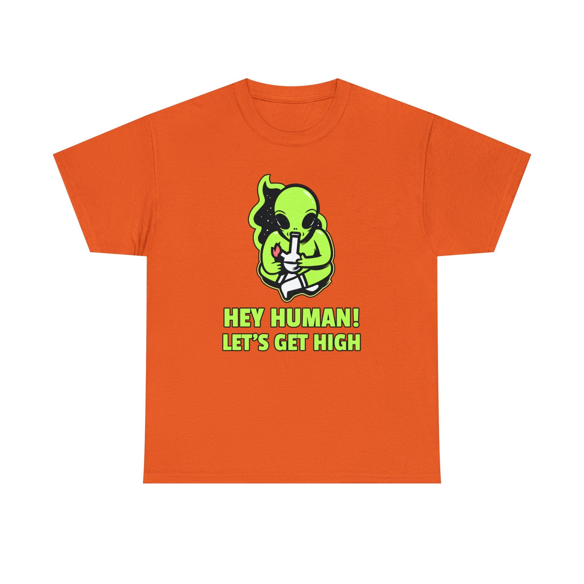 Hey Human! Let's Get High - T-Shirt - Witty Twisters Fashions