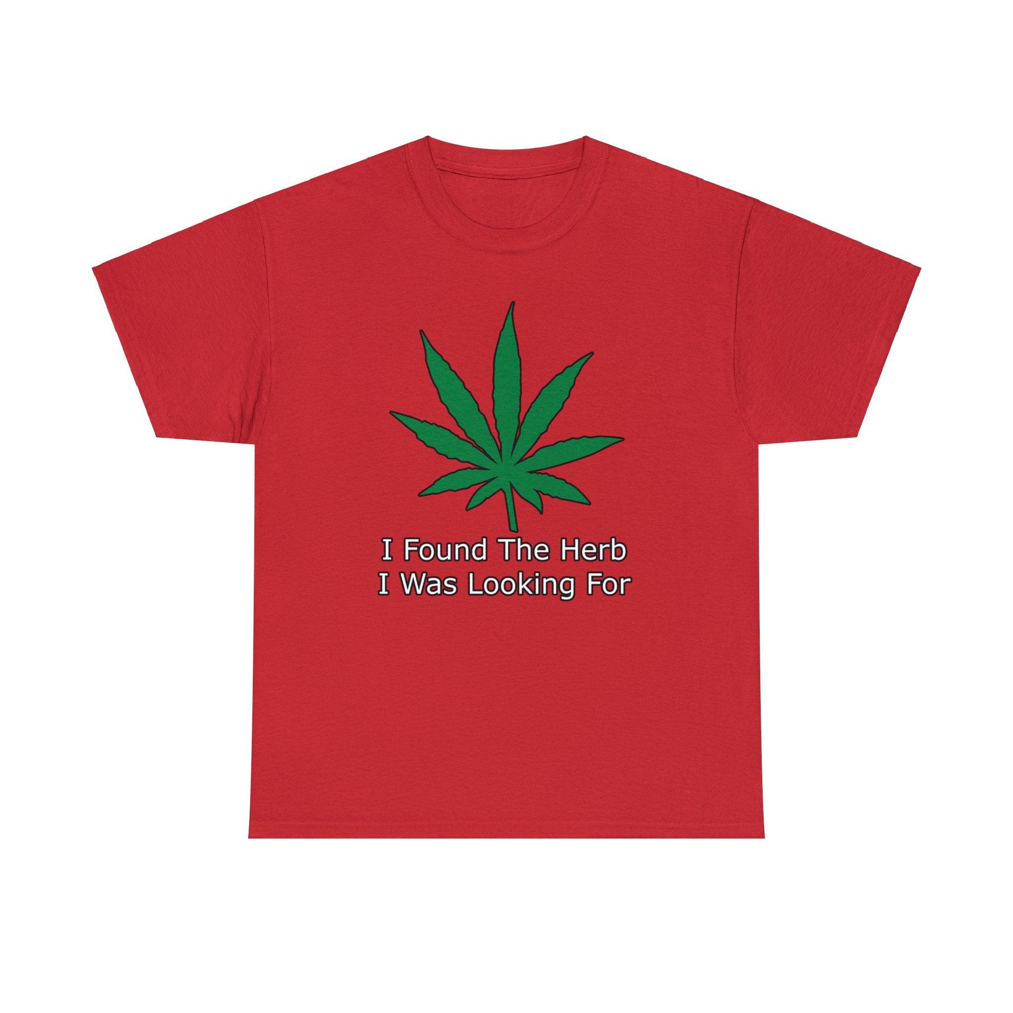 I Found The Herb I Was Looking For - T-Shirt - Witty Twisters Fashions