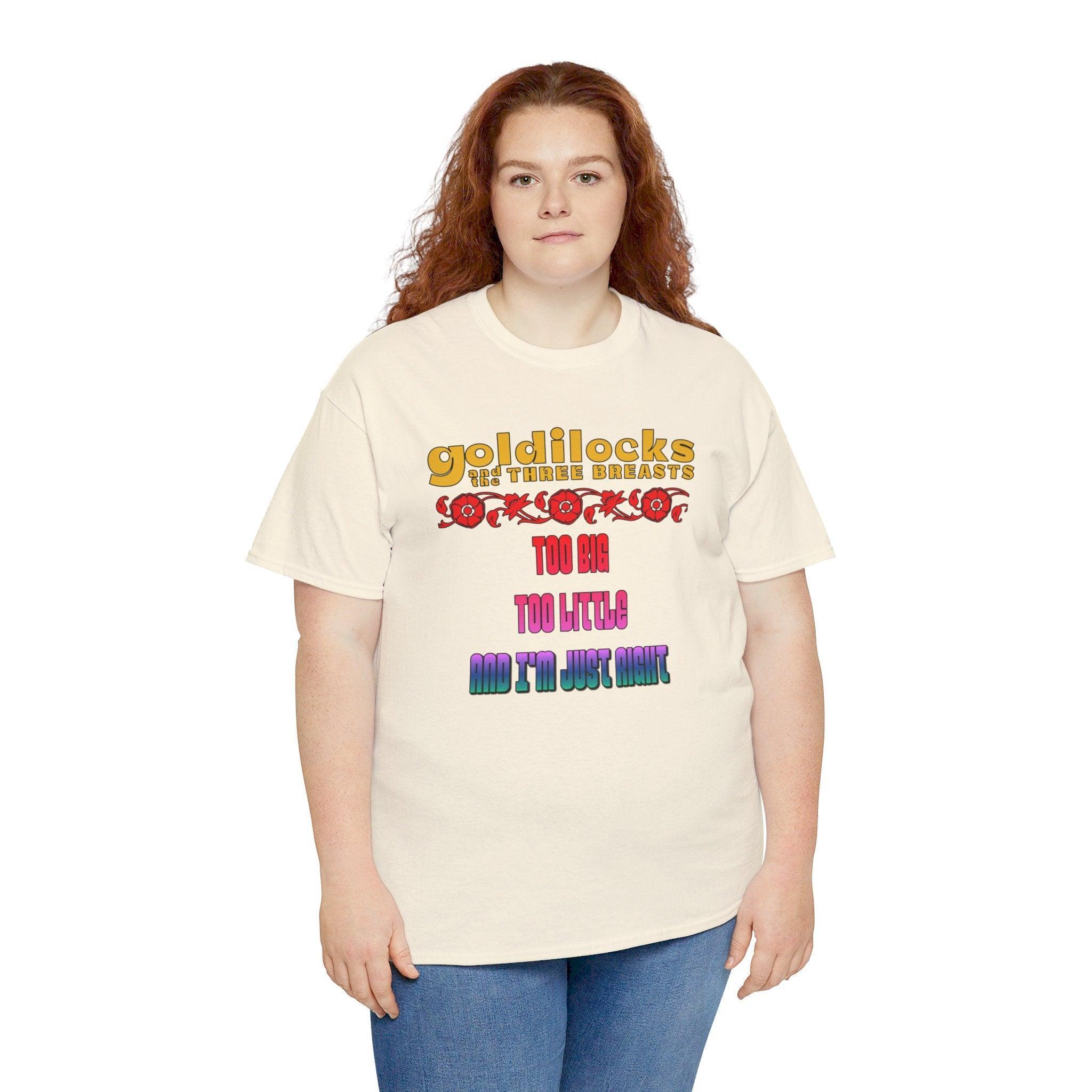 Goldilocks and the three breasts Too big Too little and I'm just right - T-Shirt - Witty Twisters Fashions