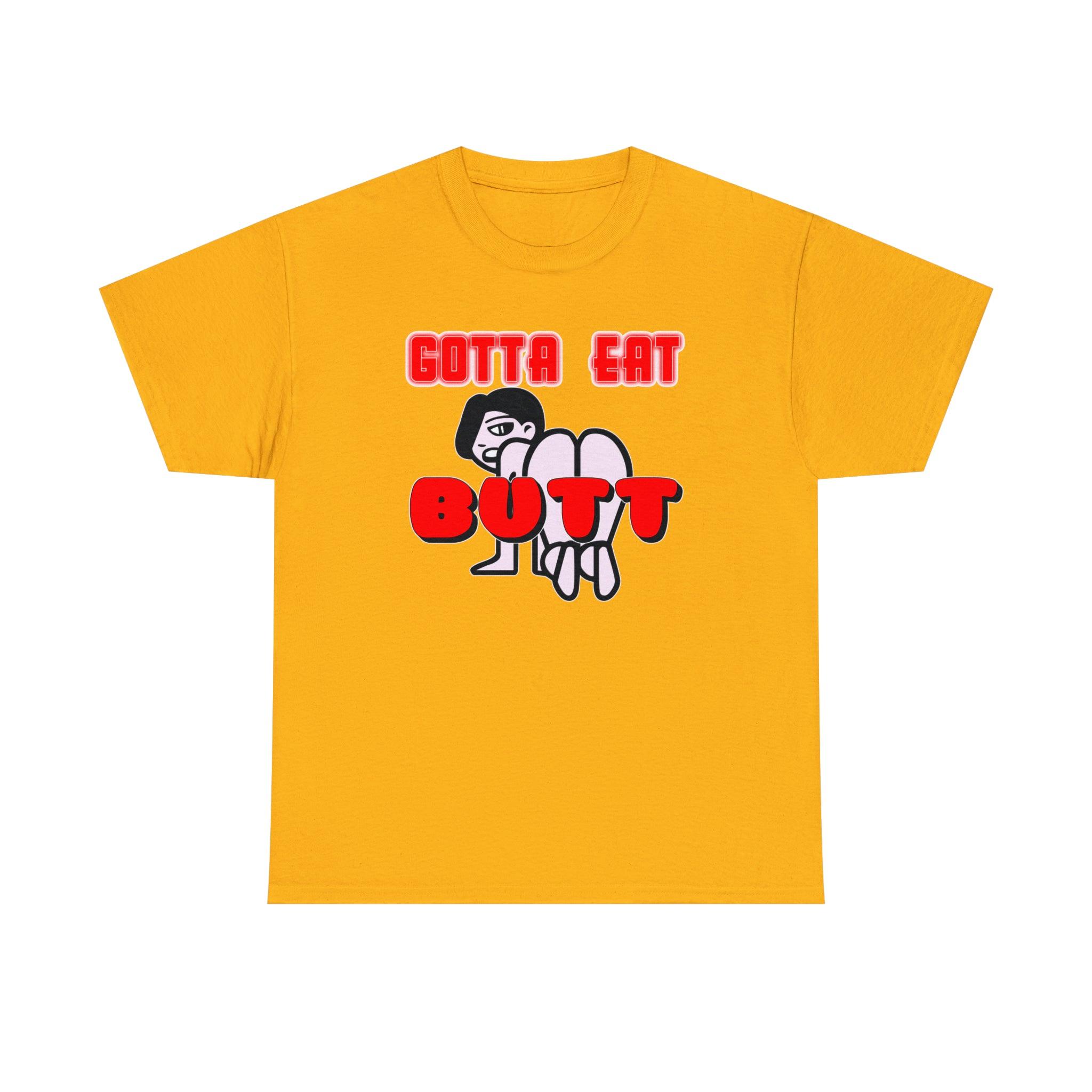 Gotta Eat Butt - T-Shirt - Witty Twisters Fashions