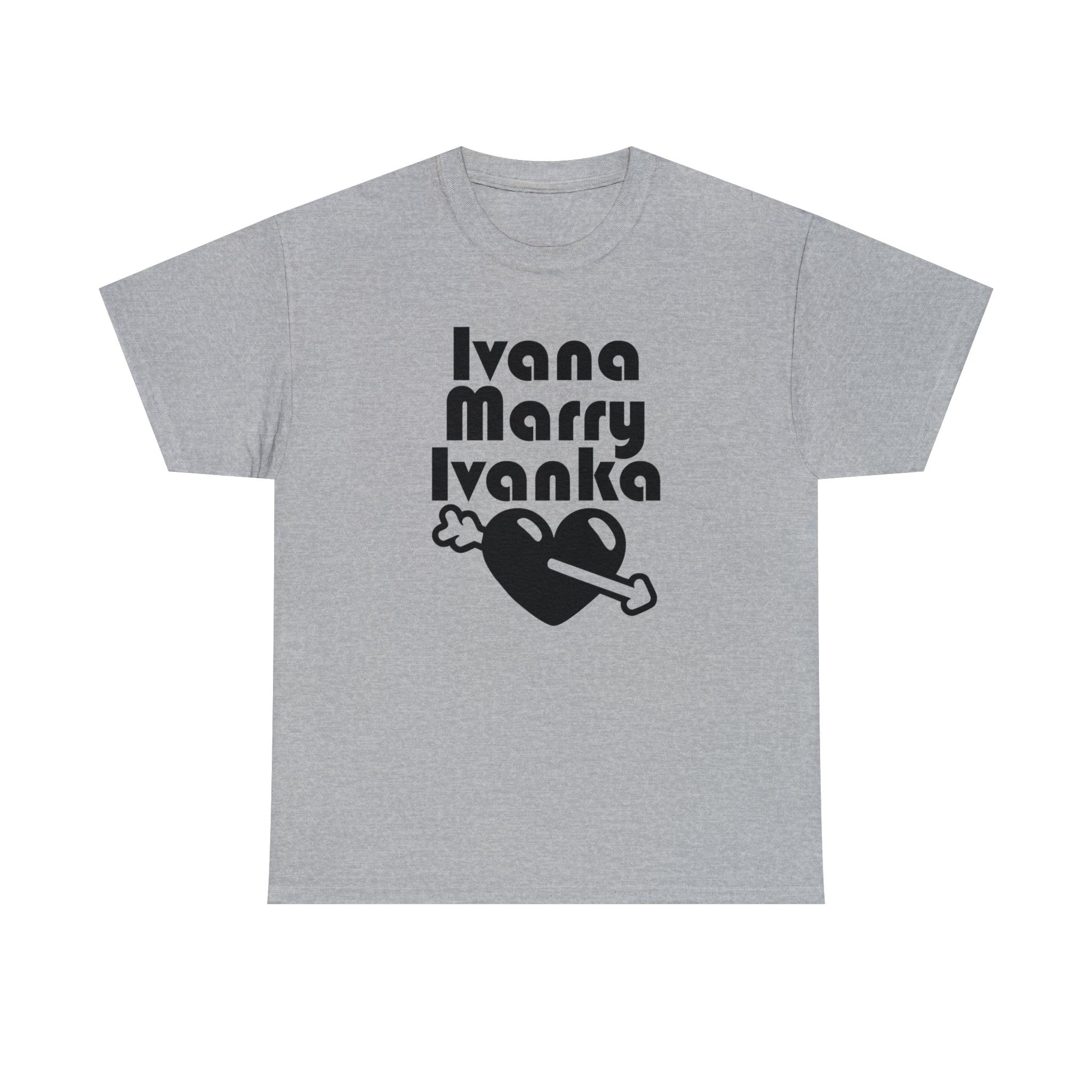 Ivana Marry Ivanka - T-Shirt - Witty Twisters Fashions