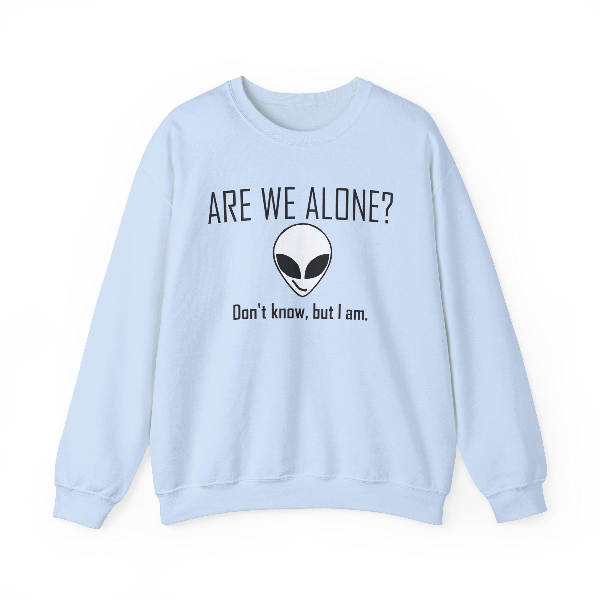 Are We Alone? Don't Know, But I Am. - Sweatshirt - Witty Twisters Fashions