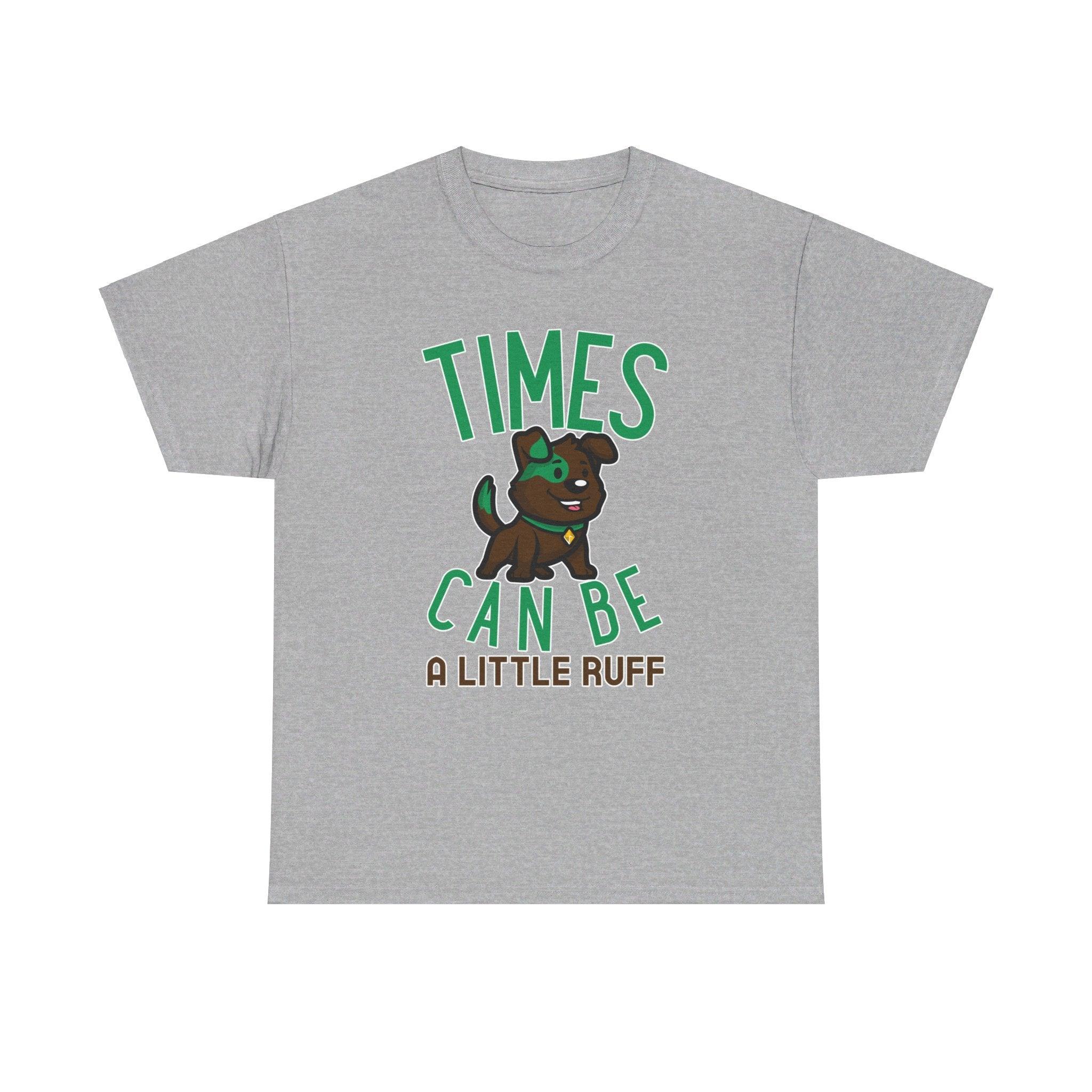 Times can be a little ruff - T-Shirt - Witty Twisters Fashions