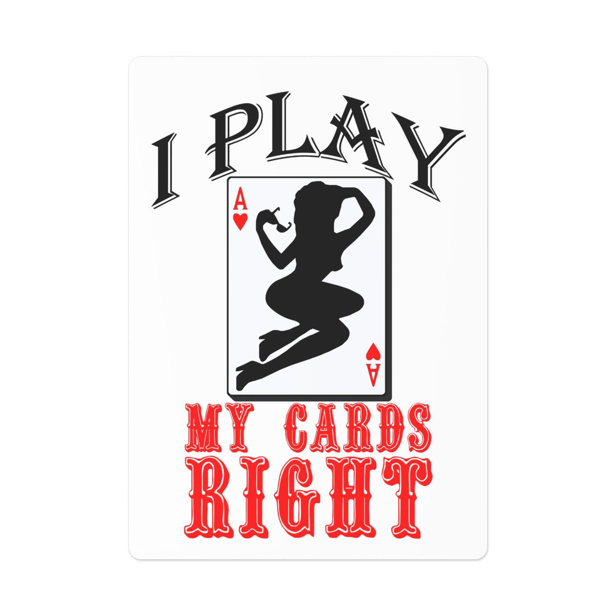 I Play My Cards Right - Poker Cards - Witty Twisters Fashions