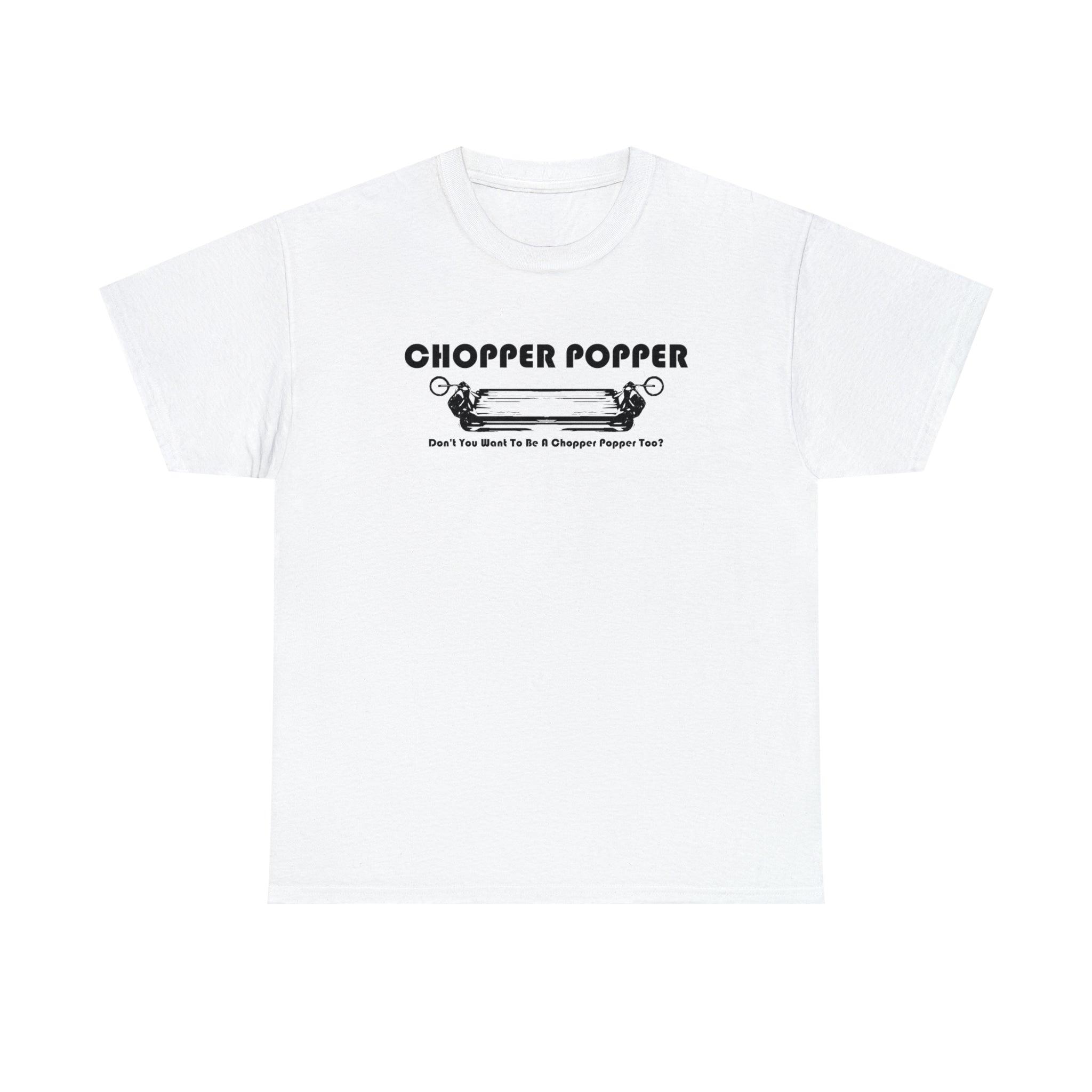 Chopper Popper Don't You Want To Be A Chopper Popper Too? - T-Shirt - Witty Twisters Fashions