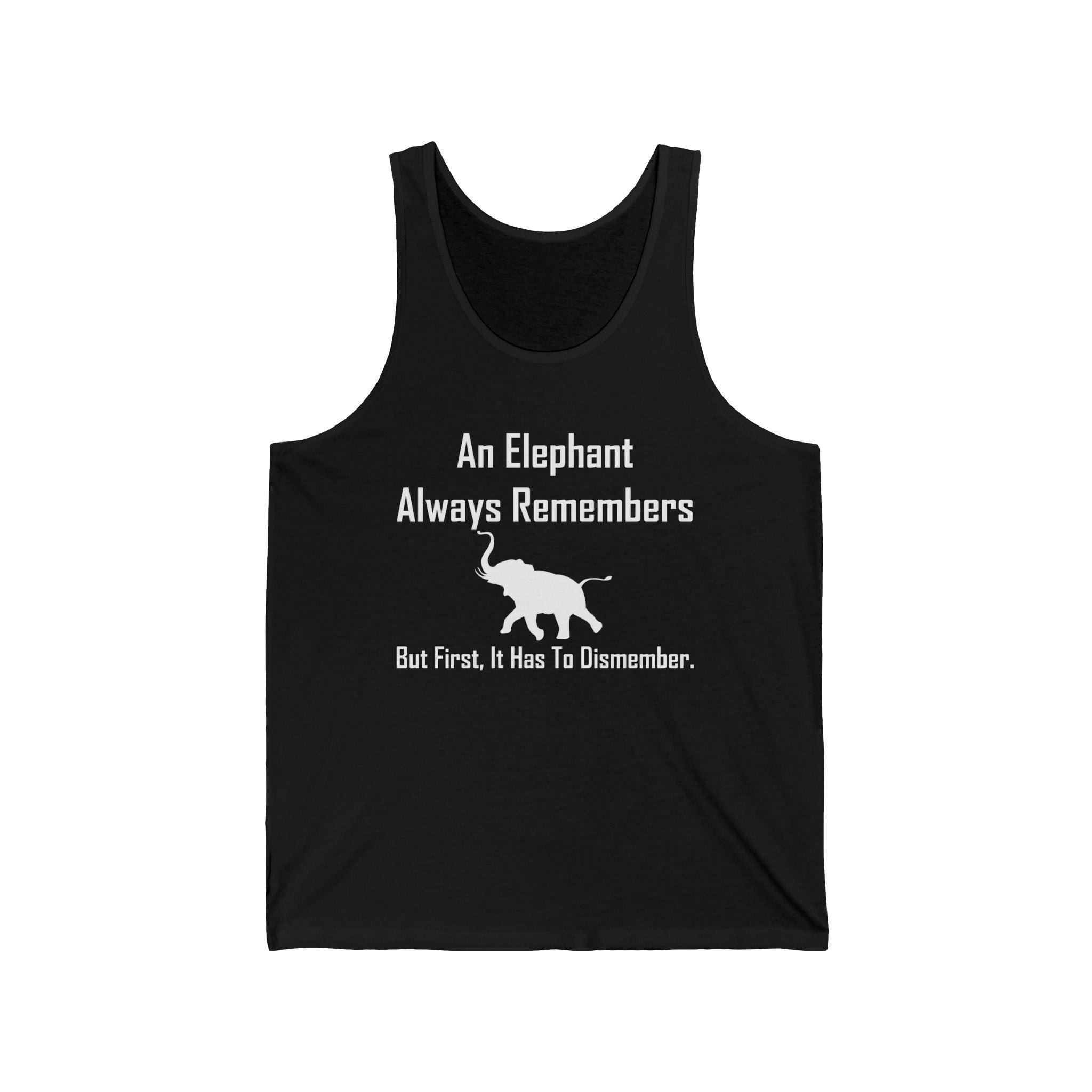 An Elephant Always Remembers But First, It Has To Dismember. - Tank Top - Witty Twisters Fashions