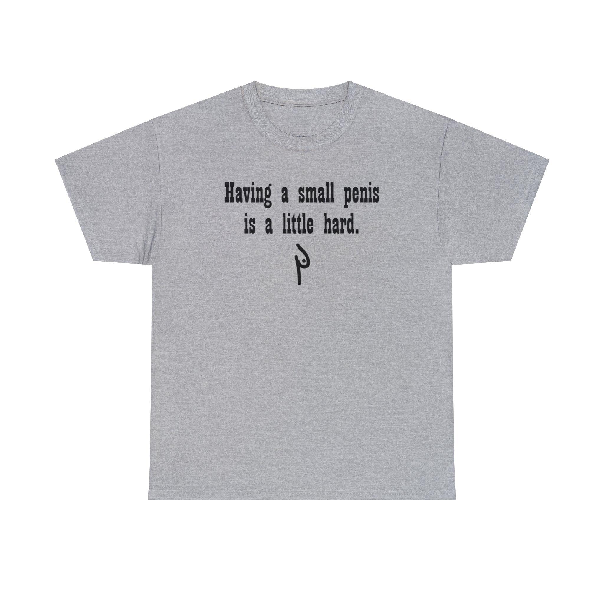 Having a small penis is a little hard. - T-Shirt - Witty Twisters Fashions