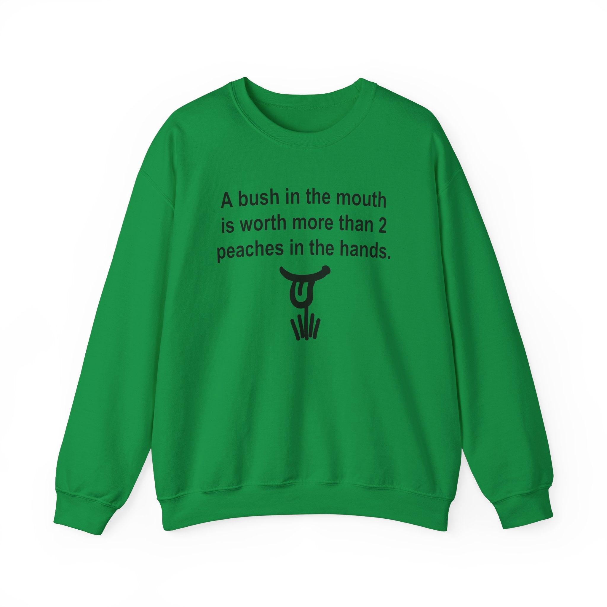 A Bush In The Mouth Is Worth More Than 2 Peaches In The Hands. - Sweatshirt - Witty Twisters Fashions