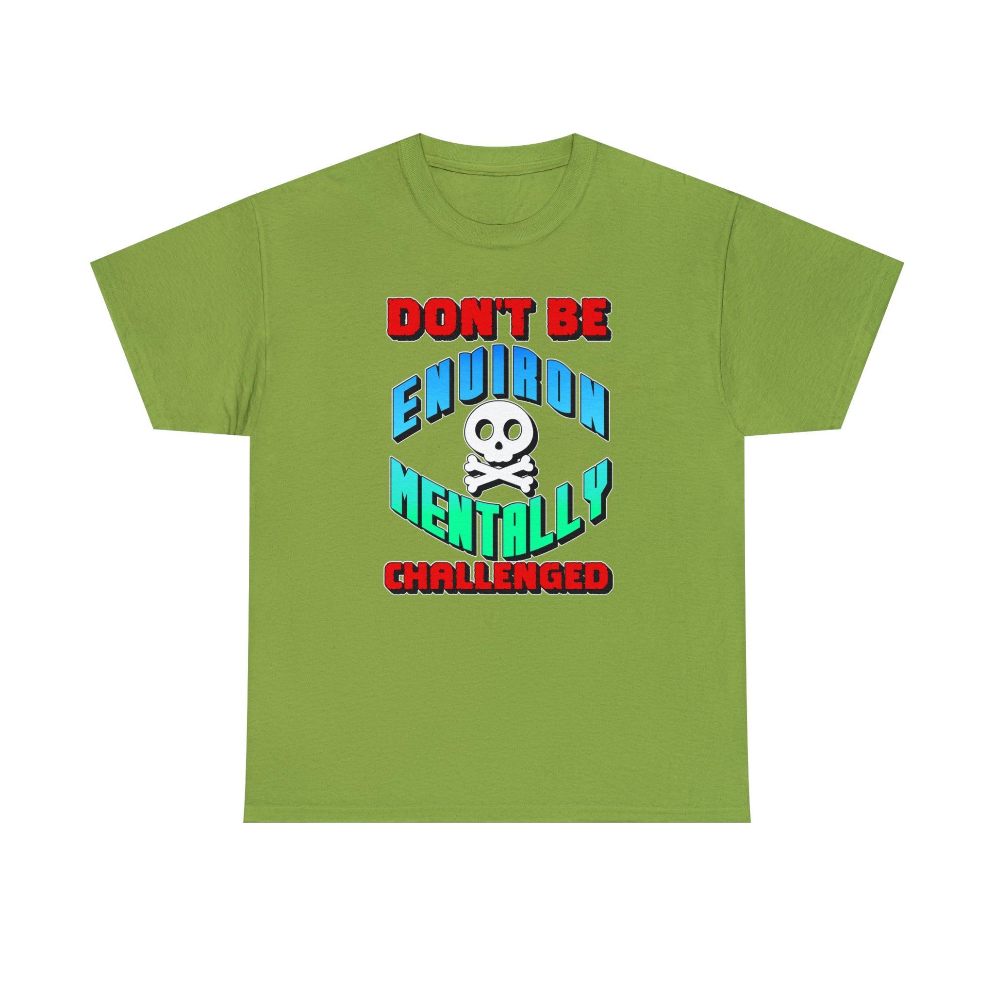 Don't Be Environmentally Challenged - T-Shirt - Witty Twisters Fashions