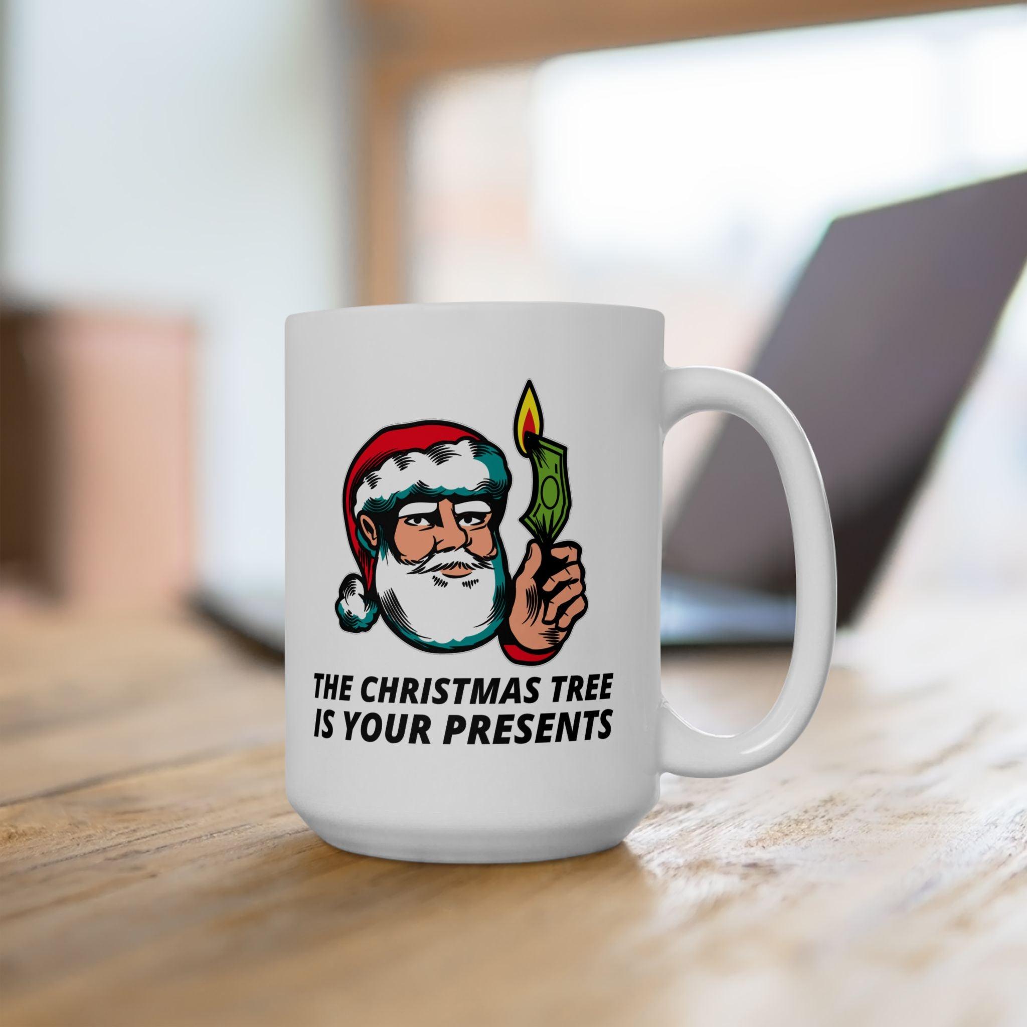 The Christmas tree is your presents - Ceramic Coffee Mug