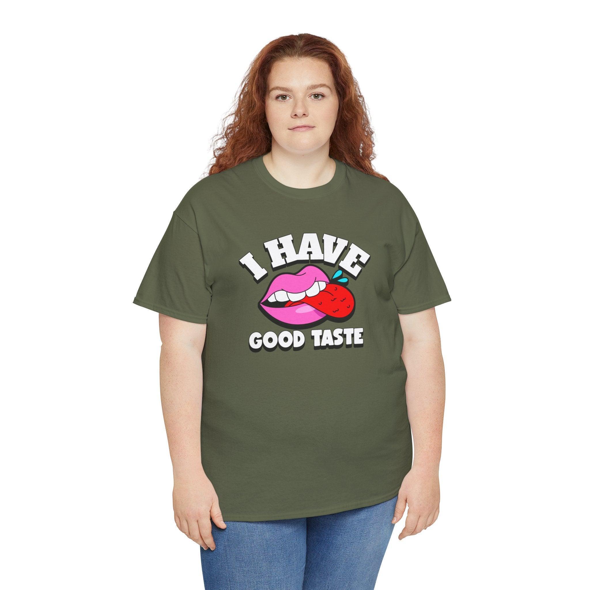 I Have Good Taste - T-Shirt - Witty Twisters Fashions