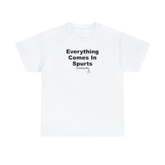 Everything Comes In Spurts Including Me - T-Shirt - Witty Twisters Fashions