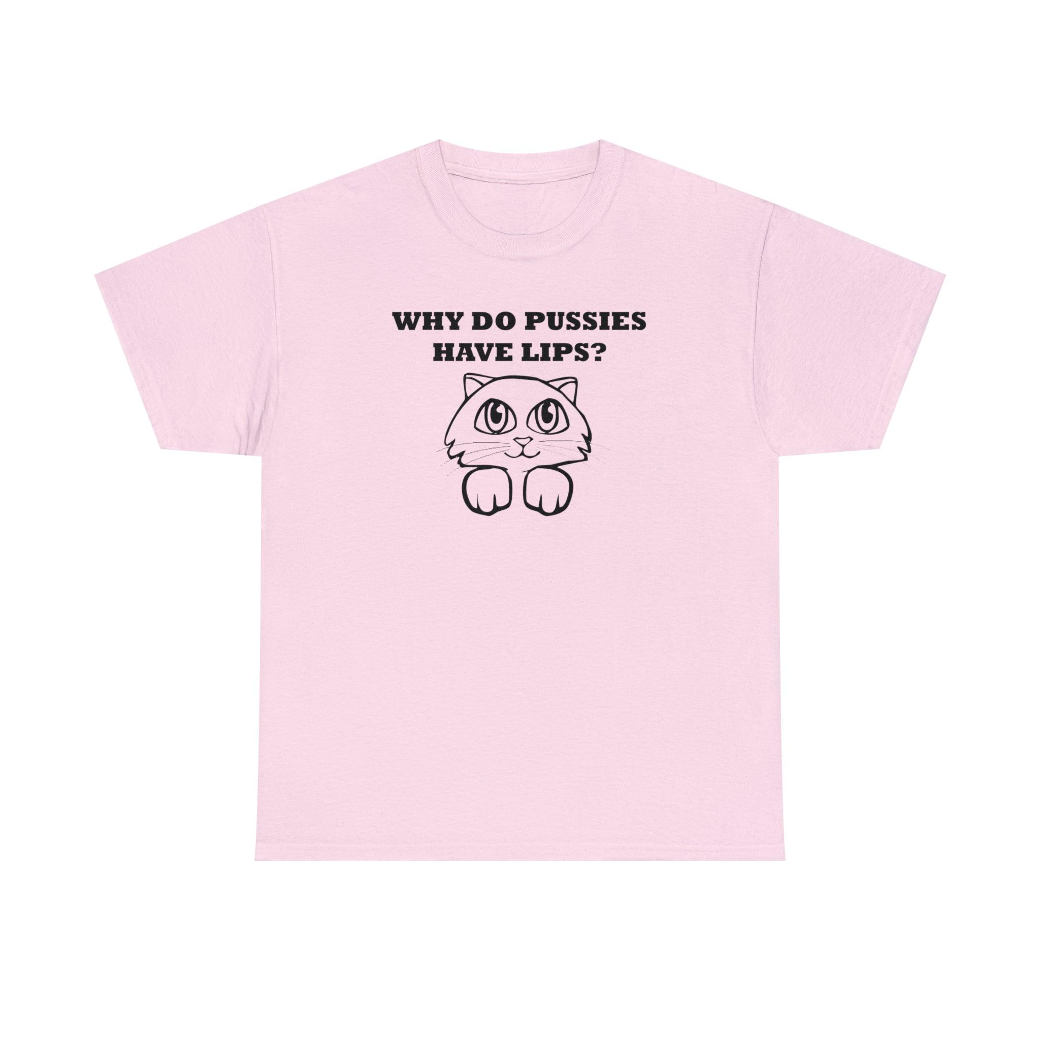 Why Do Pussies Have Lips? - T-Shirt - Witty Twisters Fashions