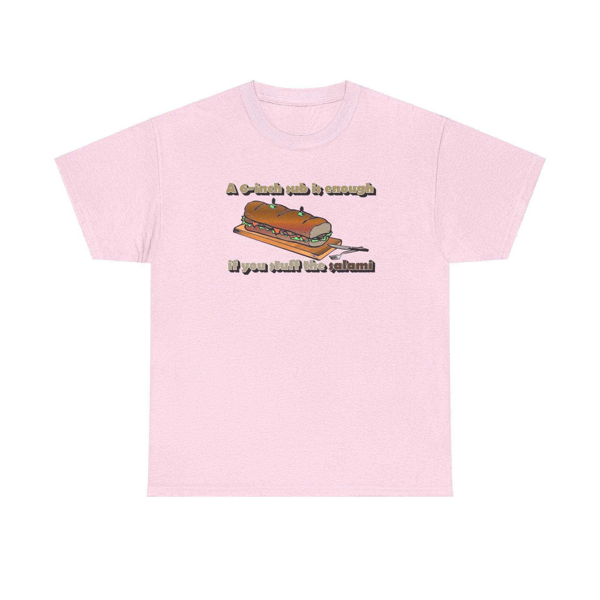 A 6-inch sub is enough if you stuff the salami - T-Shirt - Witty Twisters Fashions