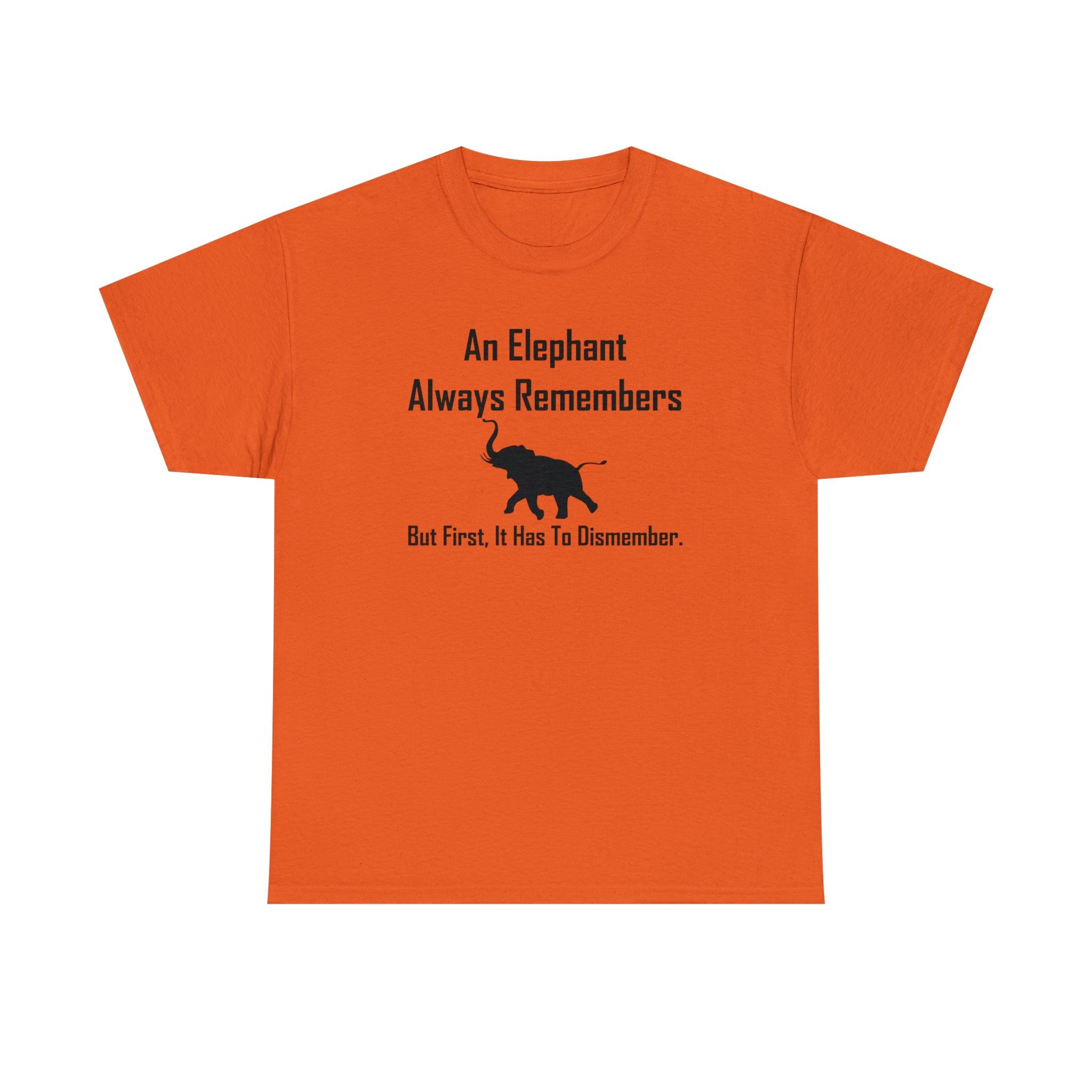 An Elephant Always Remembers But First, It Has To Dismember. - T-Shirt - Witty Twisters Fashions