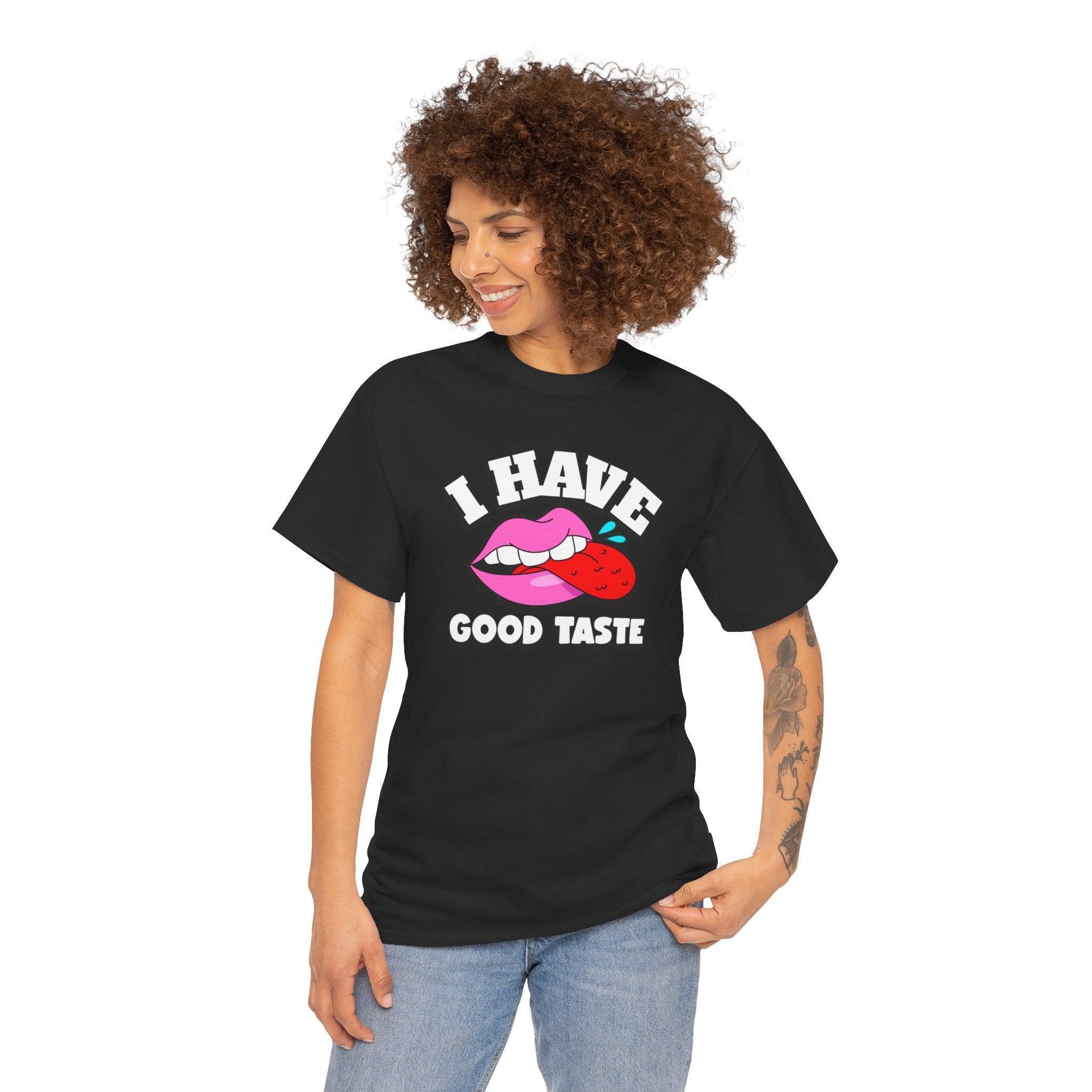 I Have Good Taste - T-Shirt - Witty Twisters Fashions