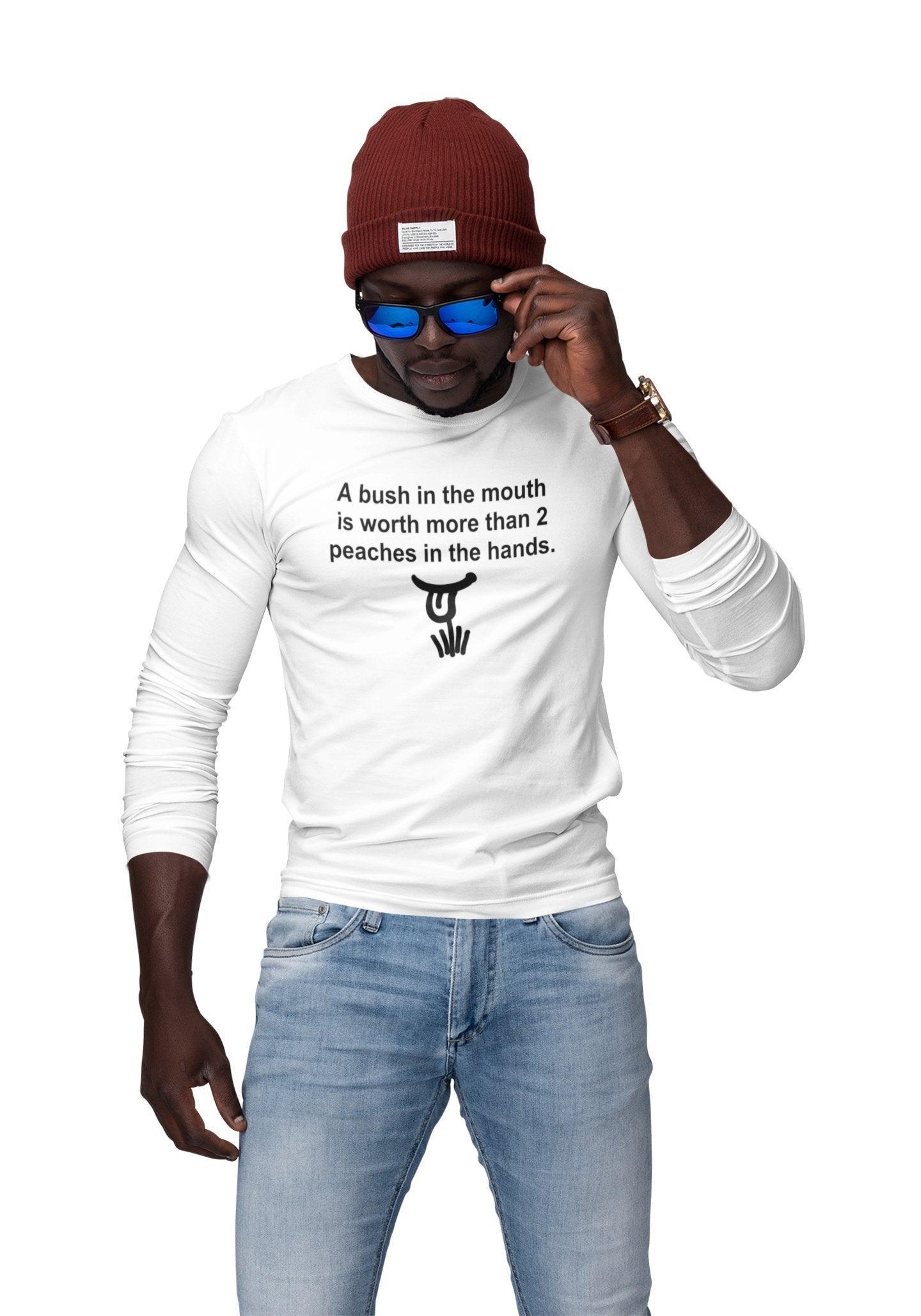 A Bush In The Mouth Is Worth More Than 2 Peaches In The Hands. - Long-Sleeve Tee - Witty Twisters Fashions