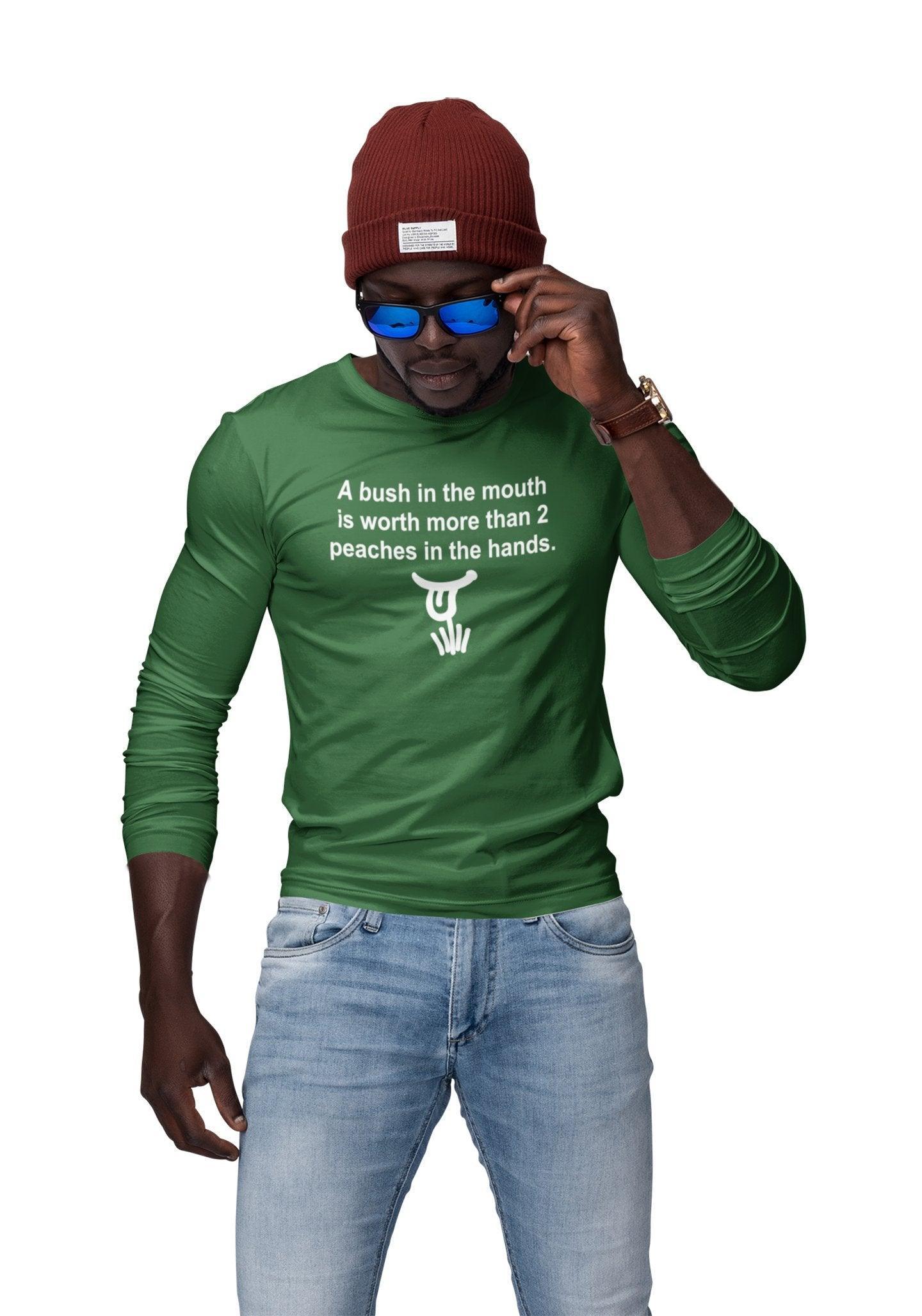 A Bush In The Mouth Is Worth More Than 2 Peaches In The Hands. - Long-Sleeve Tee - Witty Twisters Fashions