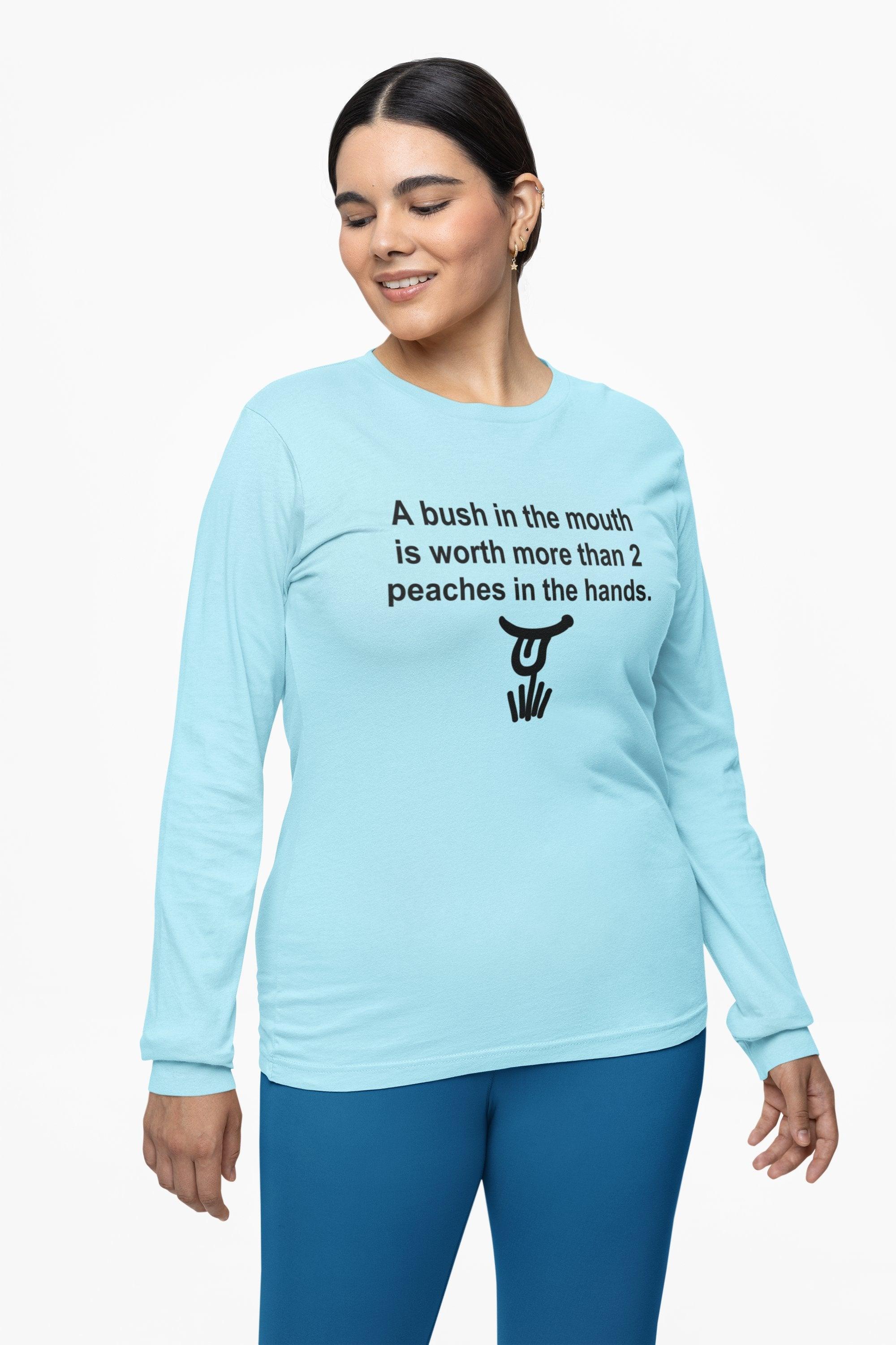 A Bush In The Mouth Is Worth More Than 2 Peaches In The Hands. - Long-Sleeve Tee - Witty Twisters Fashions
