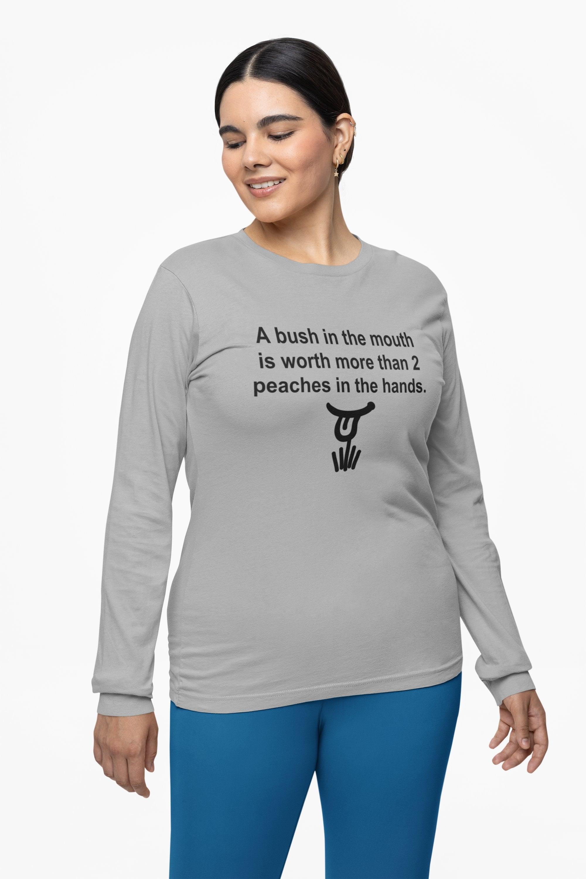 A Bush In The Mouth Is Worth More Than 2 Peaches In The Hands. - Long-Sleeve Tee - Witty Twisters Fashions