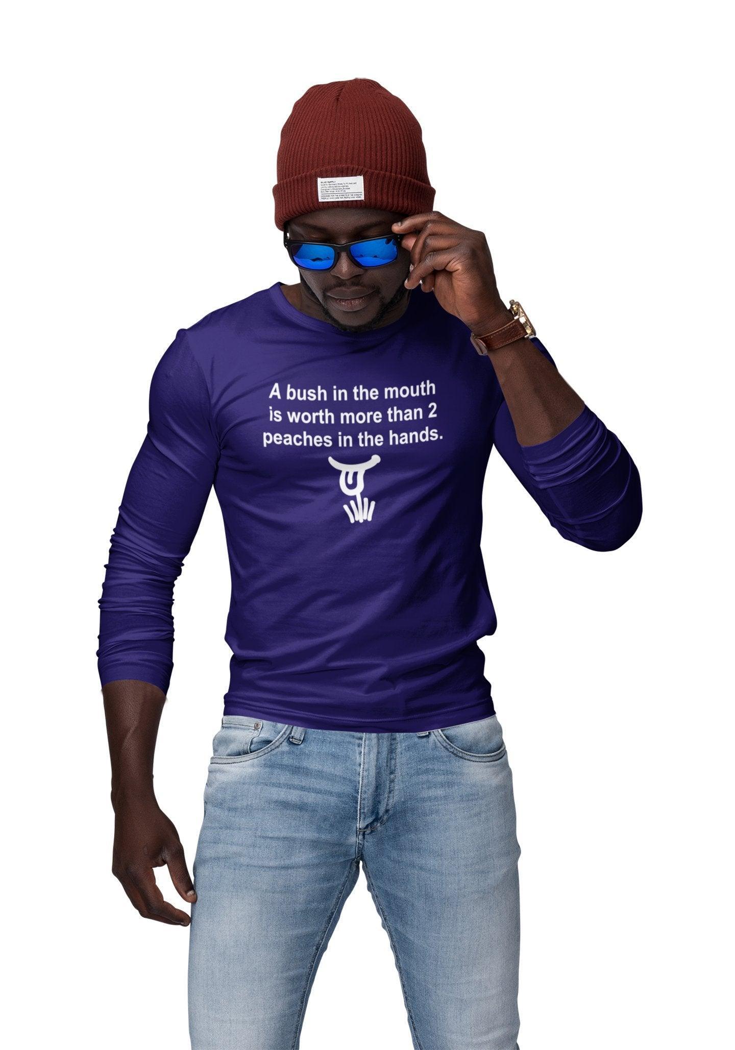 A Bush In The Mouth Is Worth More Than 2 Peaches In The Hands. - Long-Sleeve Tee - Witty Twisters Fashions