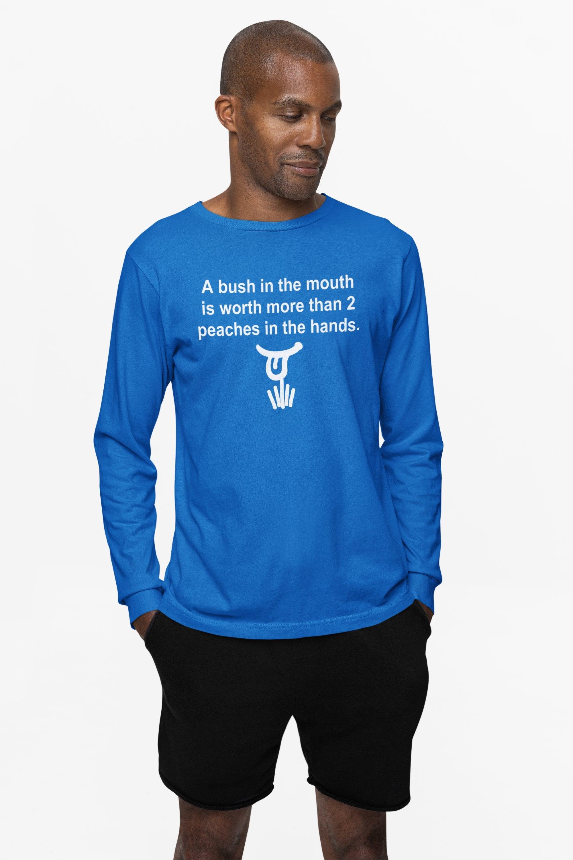 A Bush In The Mouth Is Worth More Than 2 Peaches In The Hands. - Long-Sleeve Tee - Witty Twisters Fashions