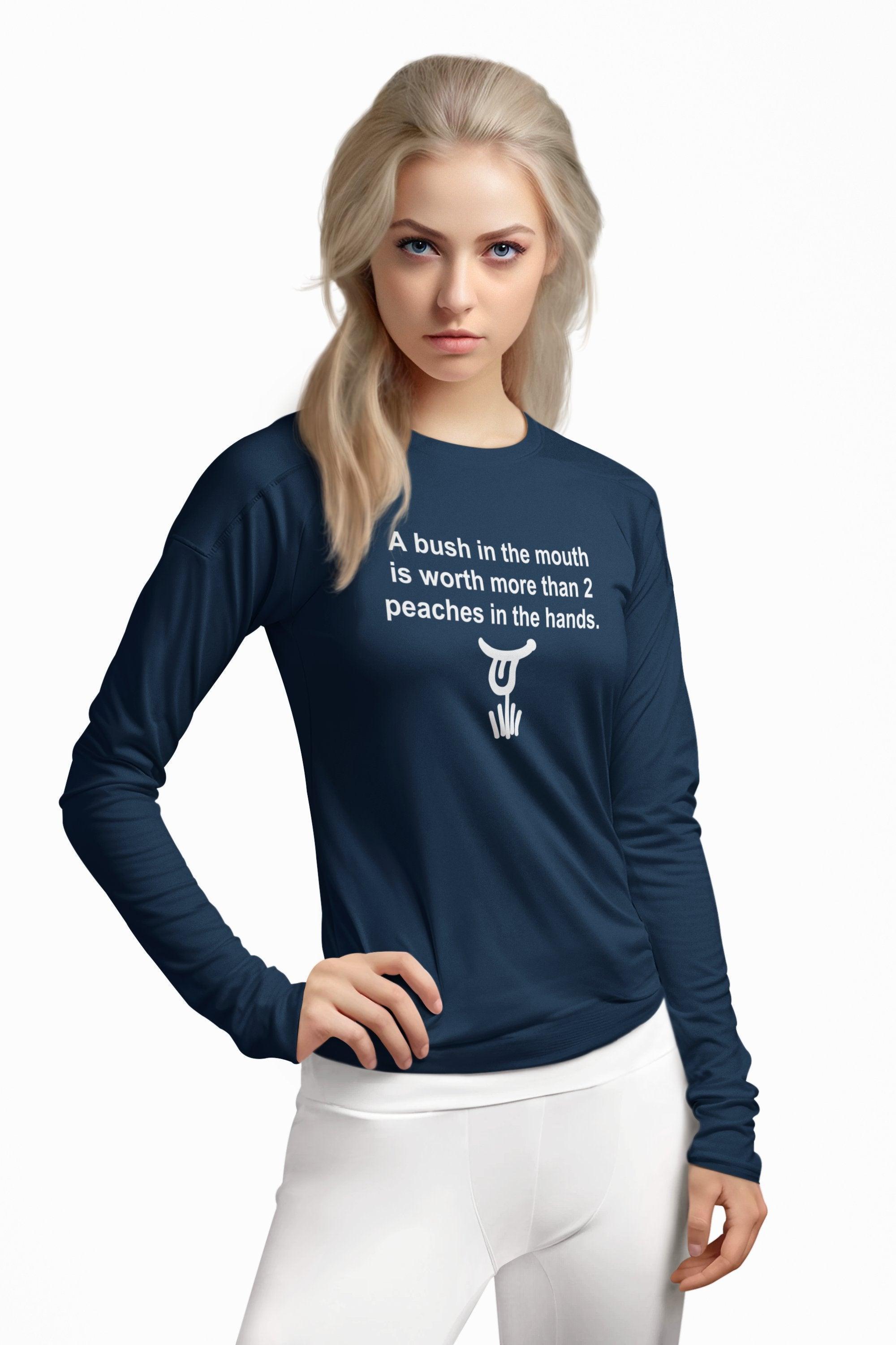 A Bush In The Mouth Is Worth More Than 2 Peaches In The Hands. - Long-Sleeve Tee - Witty Twisters Fashions