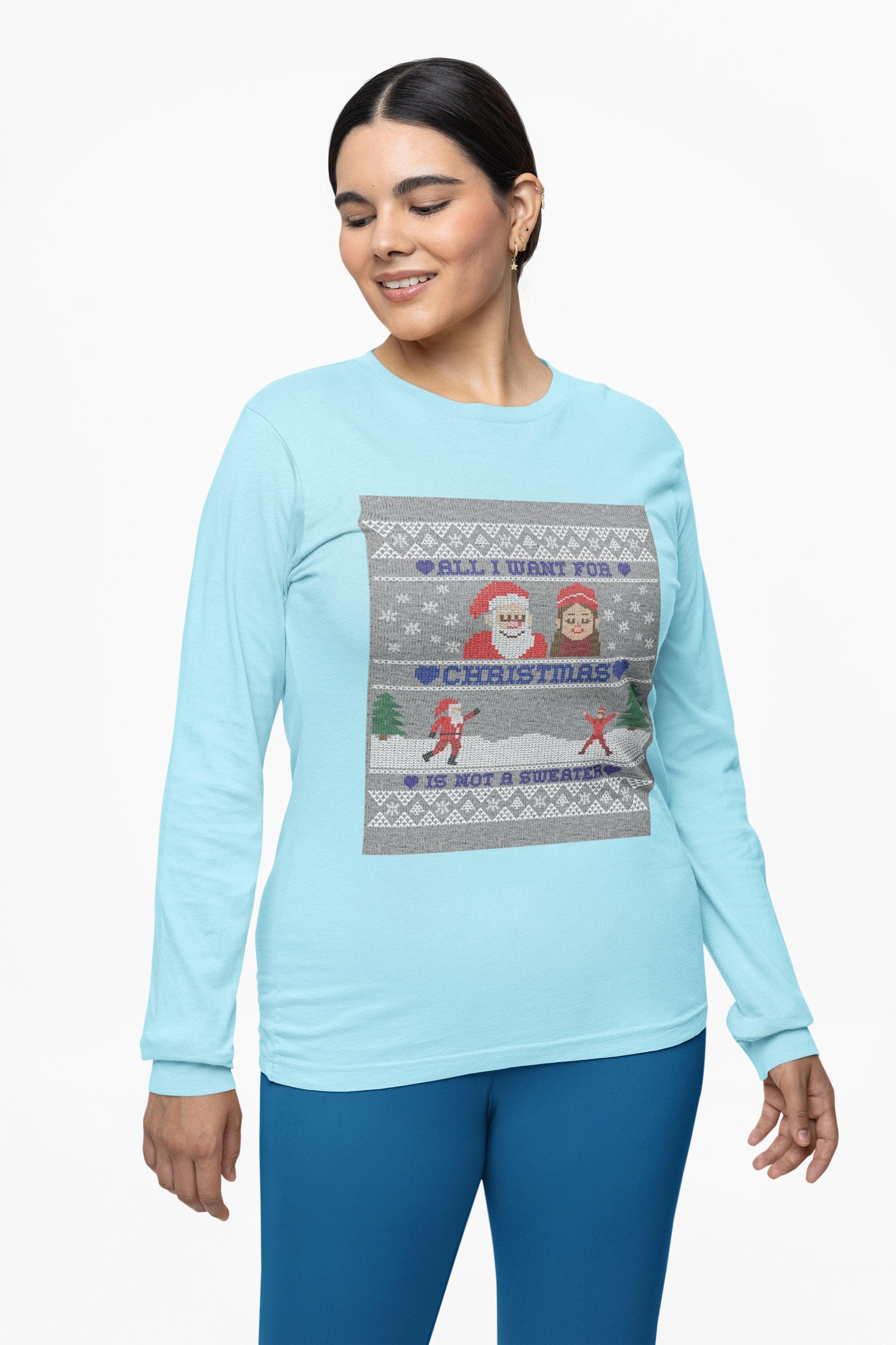 All I want for Christmas is not a sweater - Long-Sleeve Tee - Witty Twisters Fashions