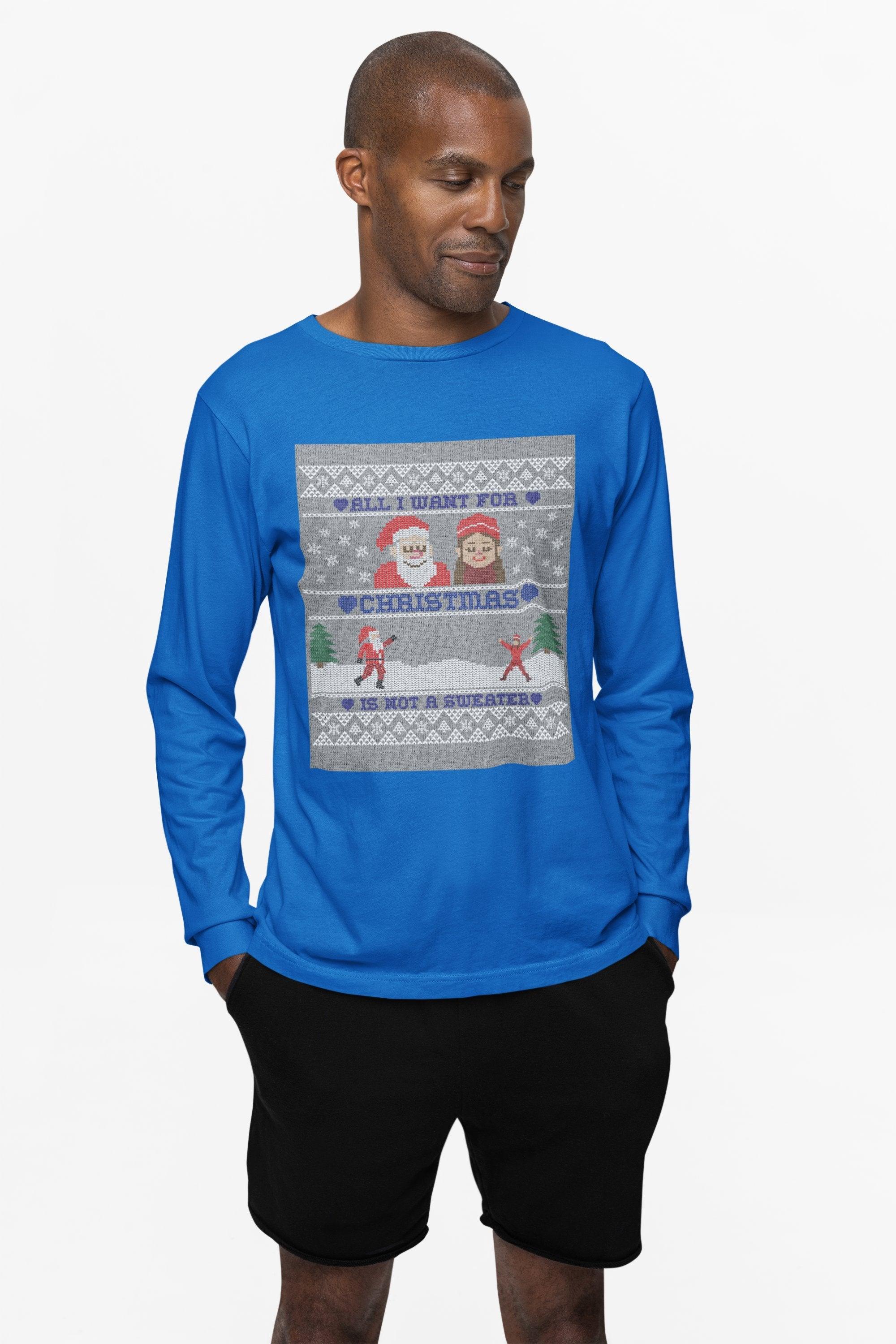 All I want for Christmas is not a sweater - Long-Sleeve Tee - Witty Twisters Fashions