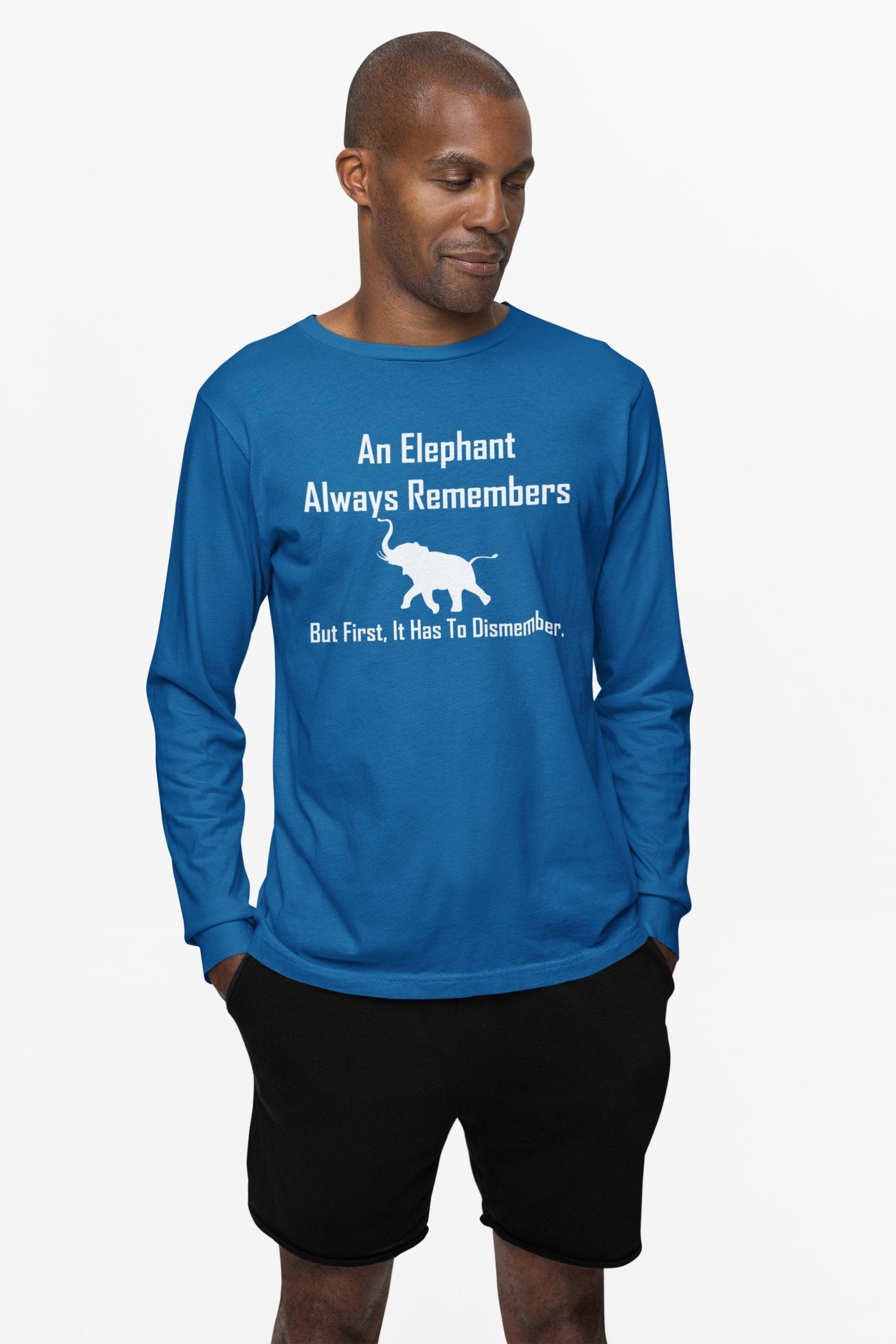 An Elephant Always Remembers But First, It Has To Dismember. - Long-Sleeve Tee - Witty Twisters Fashions