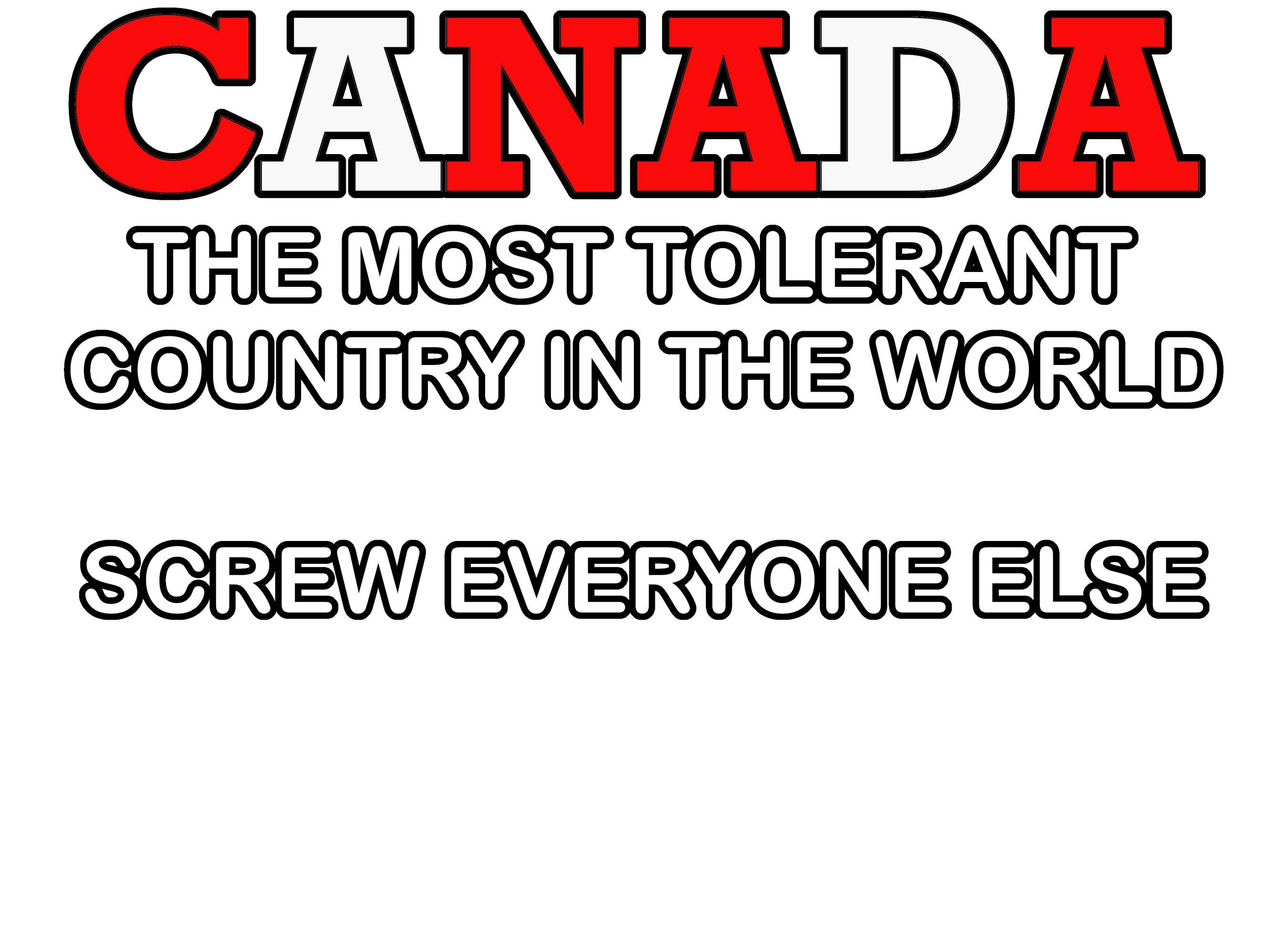 Canada The Most Tolerant Country In The World Screw Everyone Else - T-Shirt - Witty Twisters Fashions