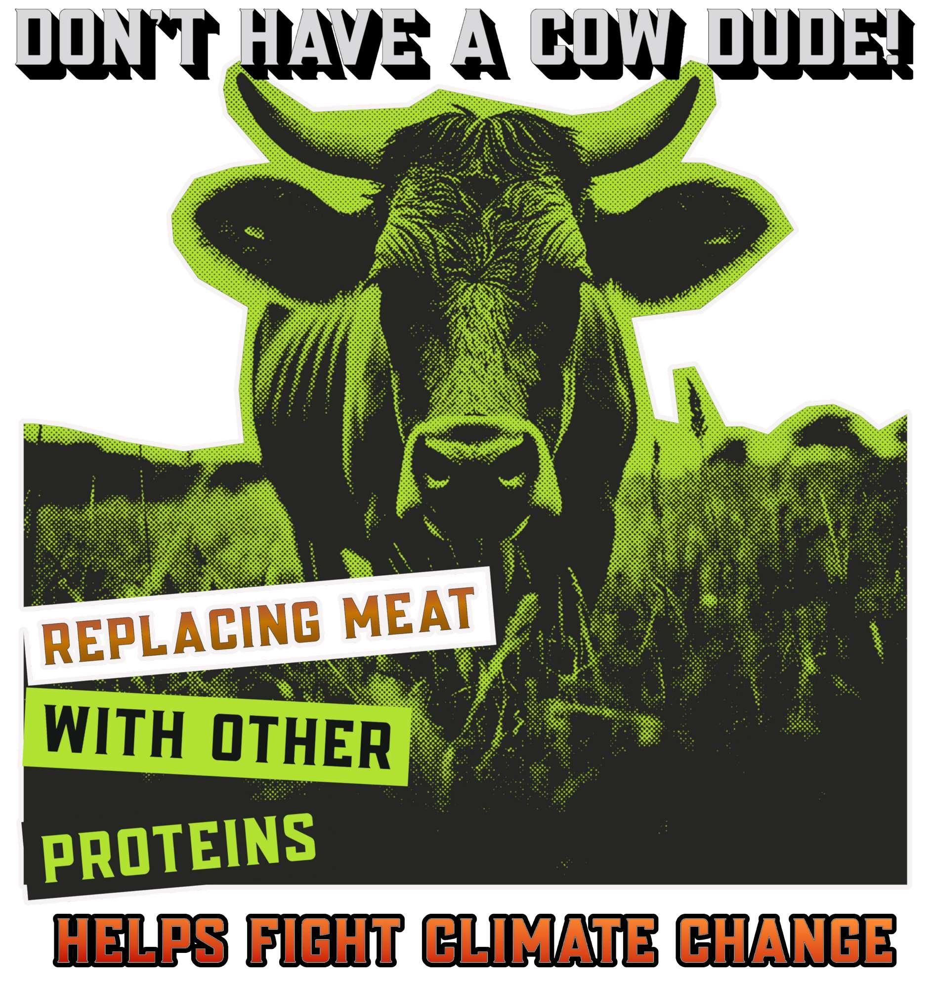 Don't have a cow dude! Replacing meat with other proteins helps fight climate change - T-Shirt - Witty Twisters Fashions