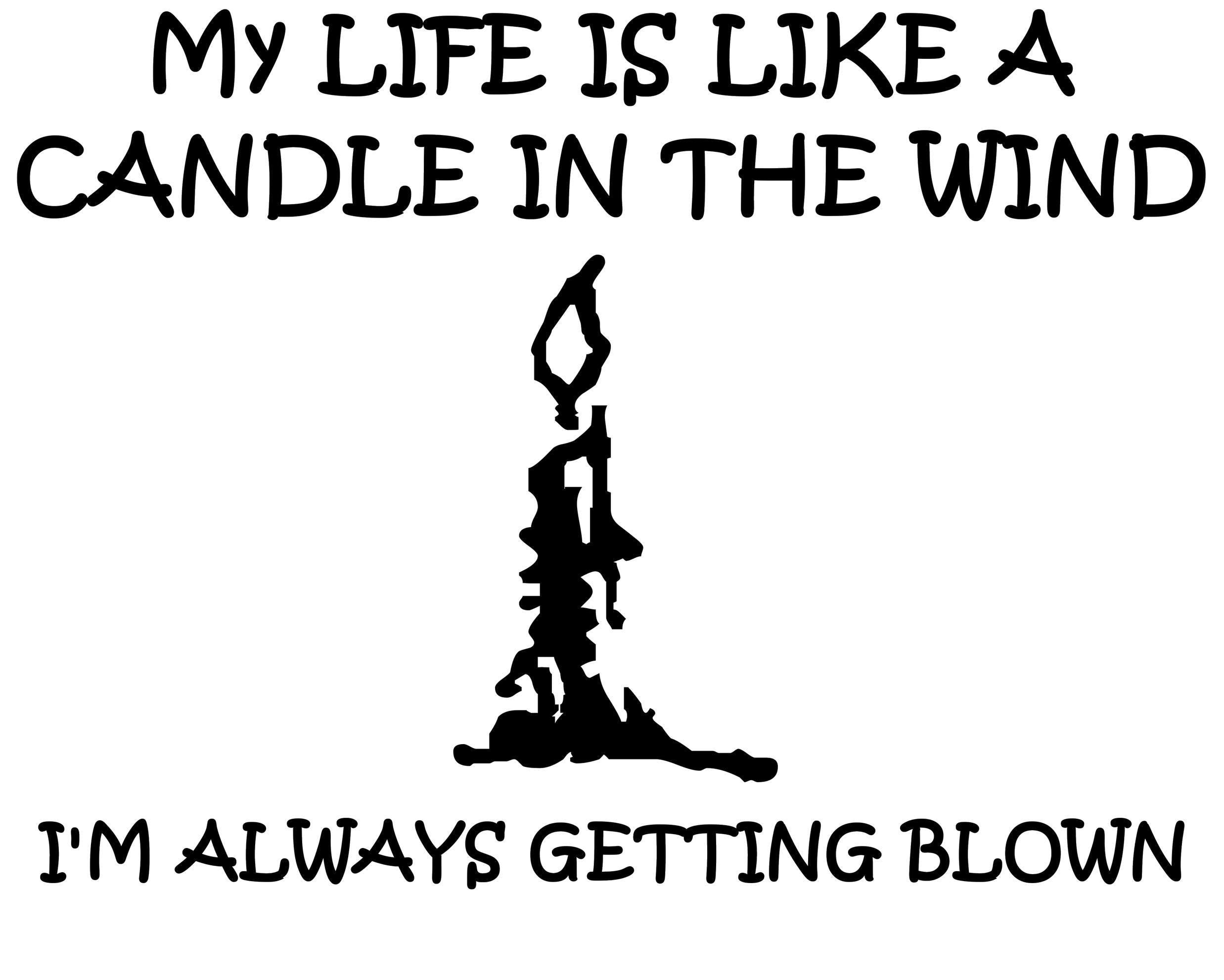 My Life Is Like A Candle In The Wind I'm Always Getting Blown - T-Shirt - Witty Twisters Fashions