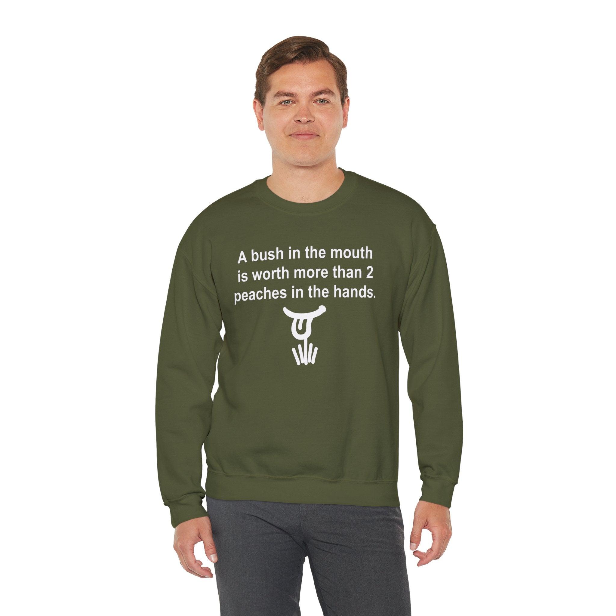 A Bush In The Mouth Is Worth More Than 2 Peaches In The Hands. - Sweatshirt - Witty Twisters Fashions