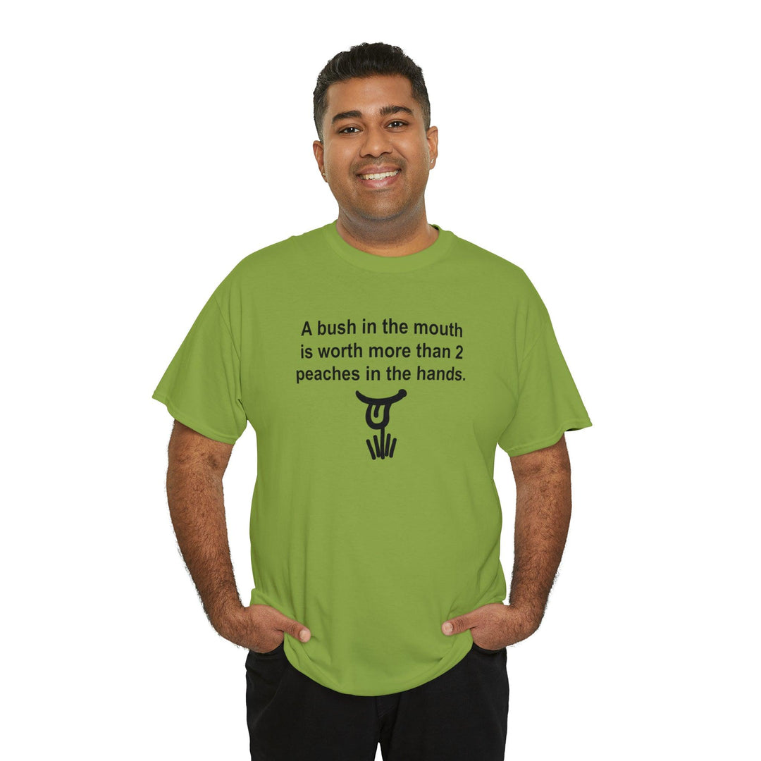 A Bush In The Mouth Is Worth More Than 2 Peaches In The Hands. - Witty Twisters T-Shirts