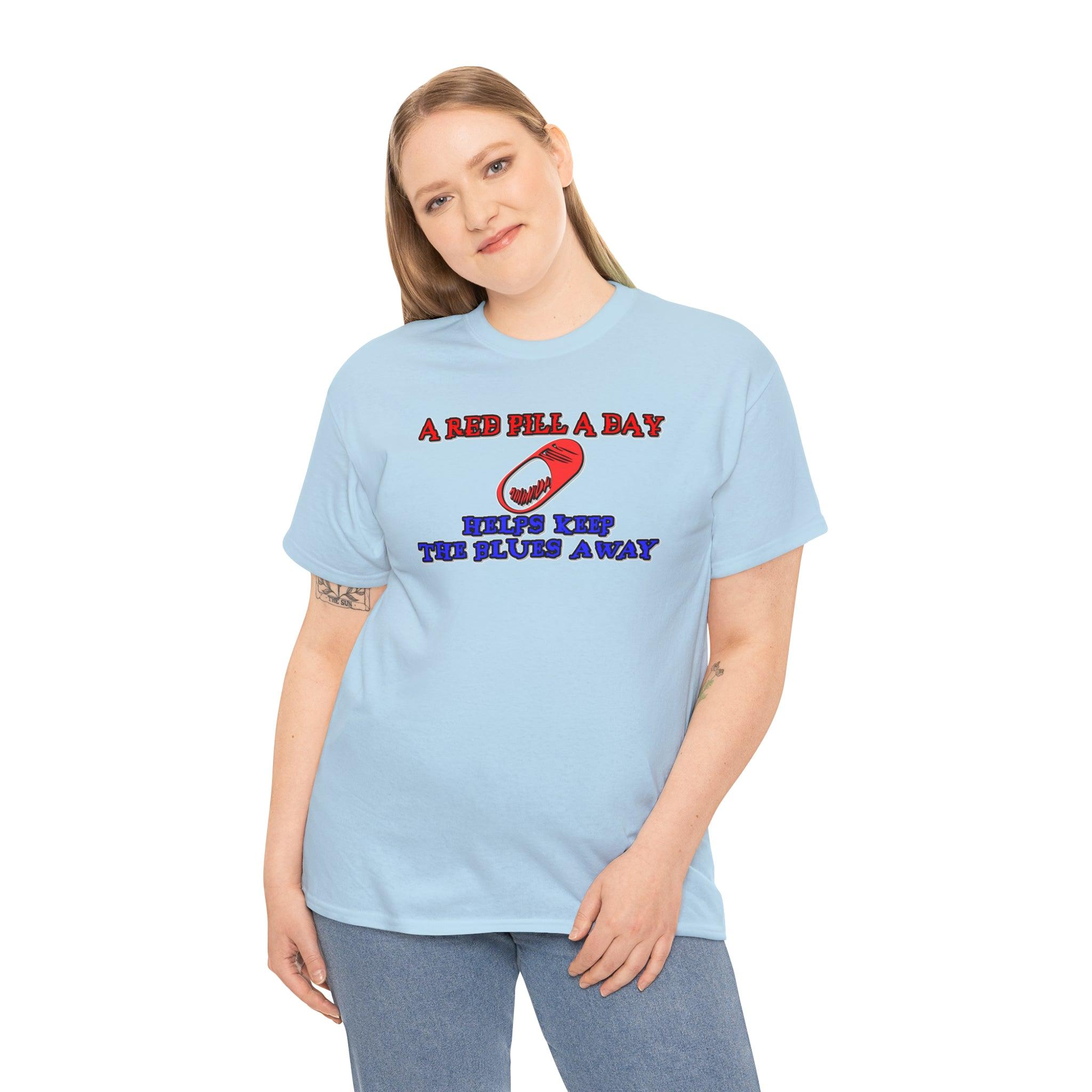 A red pill a day helps keep the blues away - Witty Twisters T-Shirts