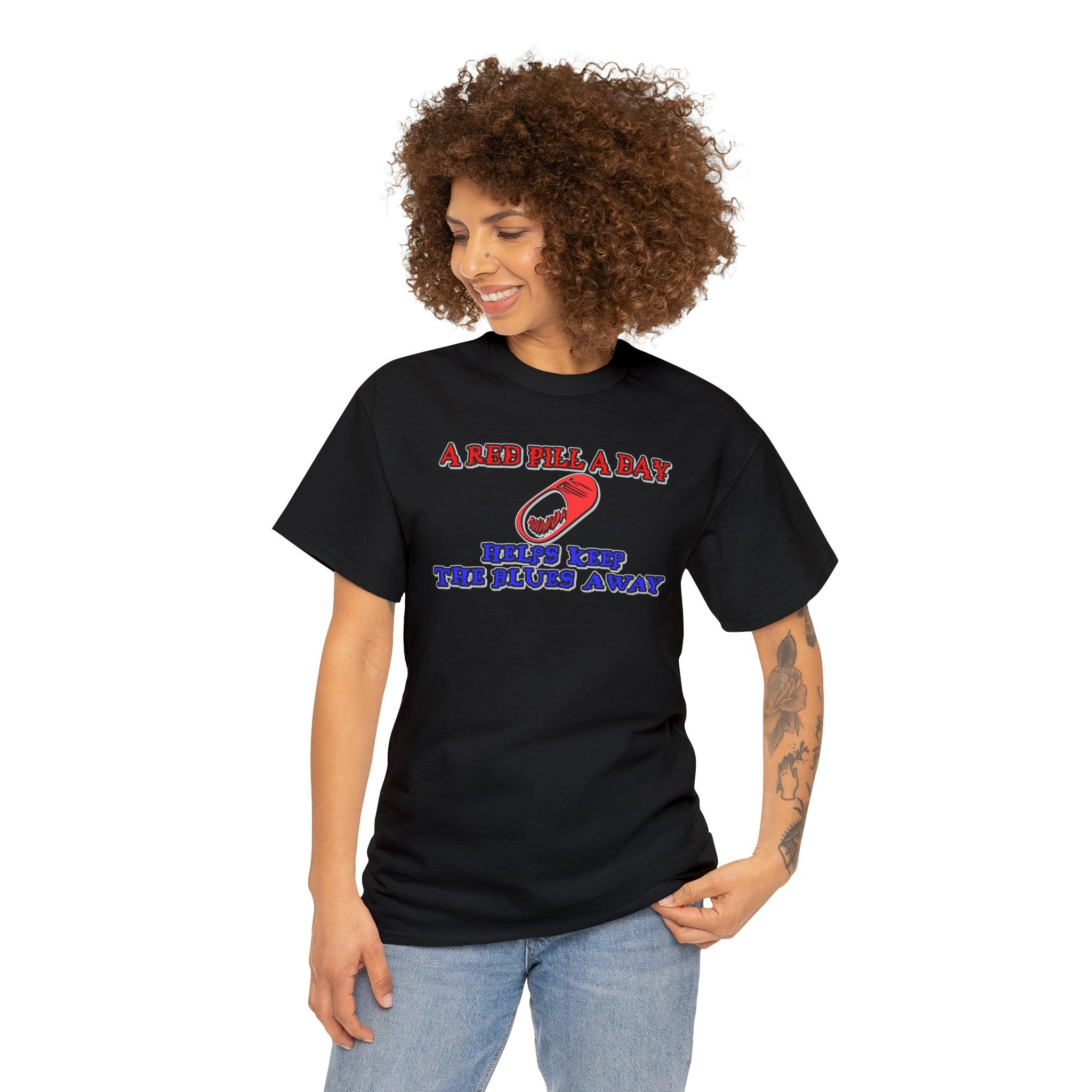 A red pill a day helps keep the blues away - Witty Twisters T-Shirts