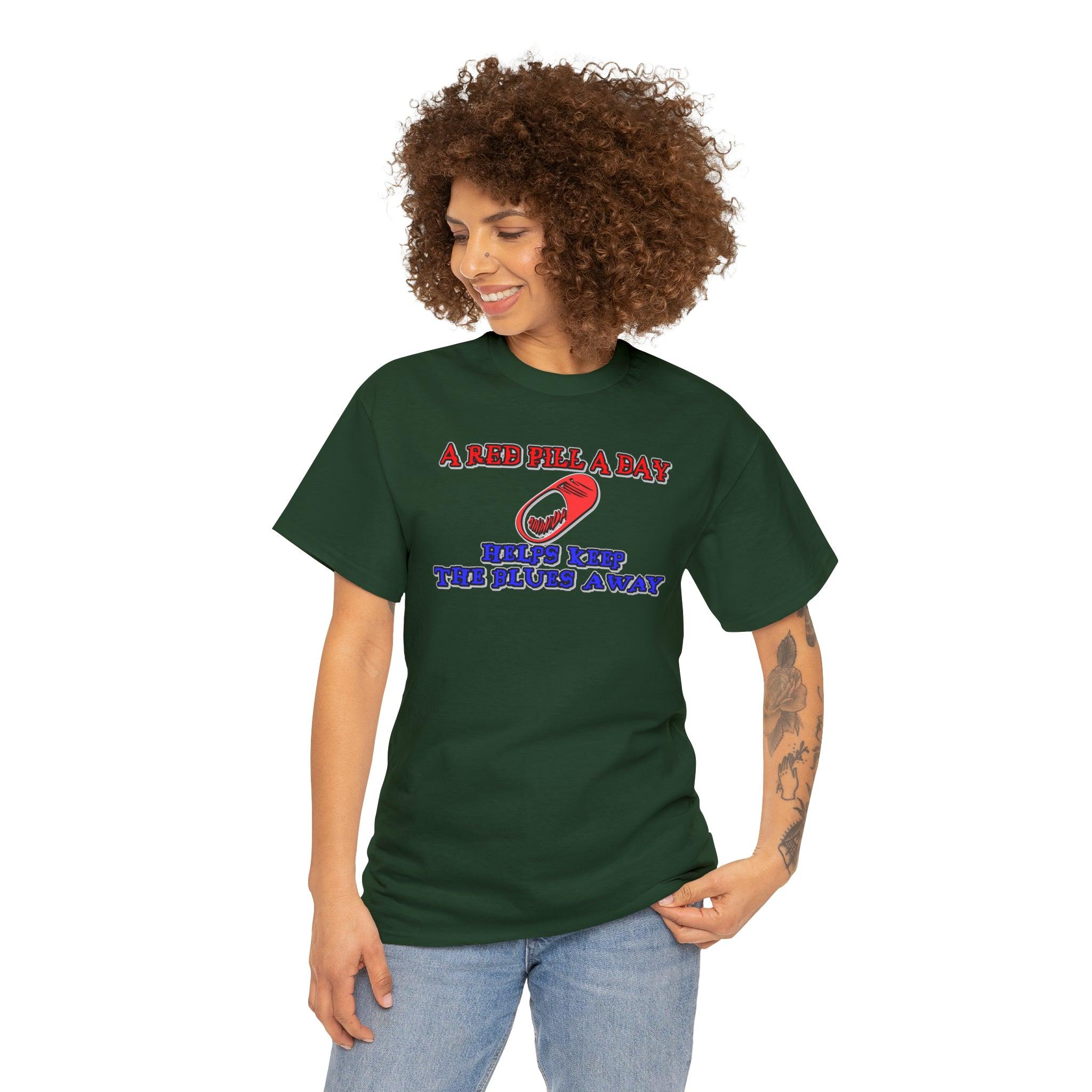 A red pill a day helps keep the blues away - Witty Twisters T-Shirts