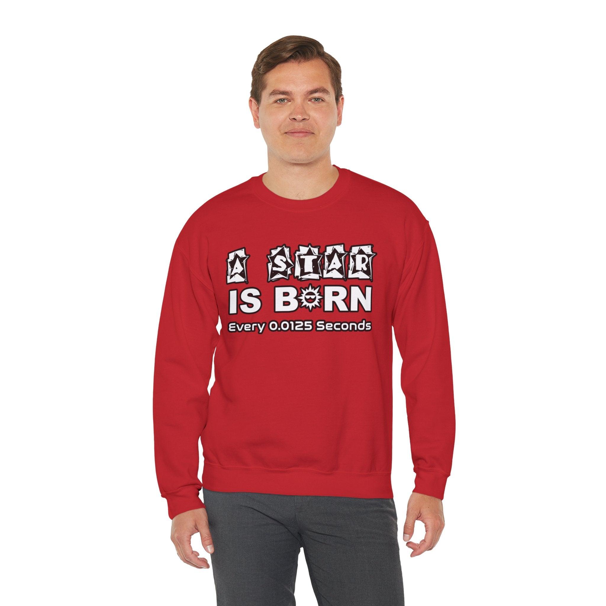 A Star Is Born Every 0.0125 Seconds - Sweatshirt - Witty Twisters T-Shirts