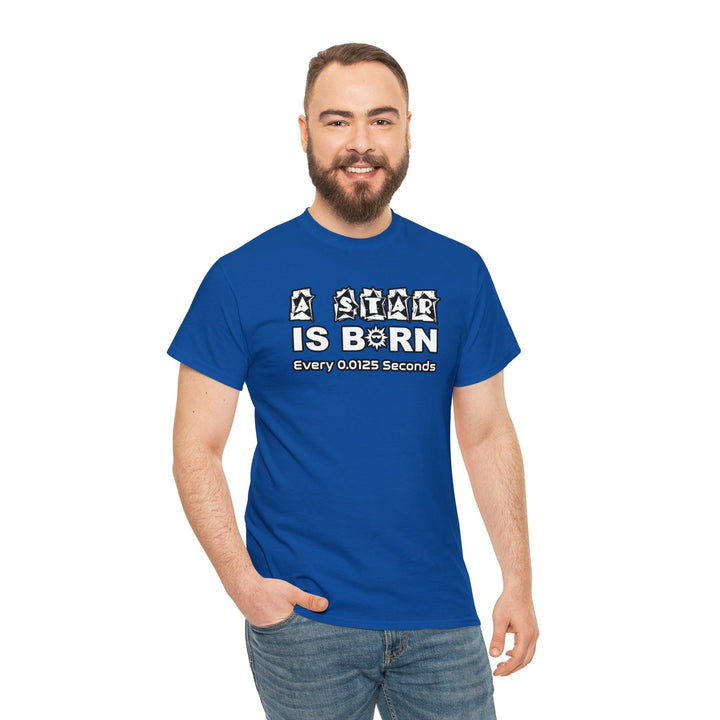 A Star Is Born Every 0.0125 Seconds - Witty Twisters T-Shirts