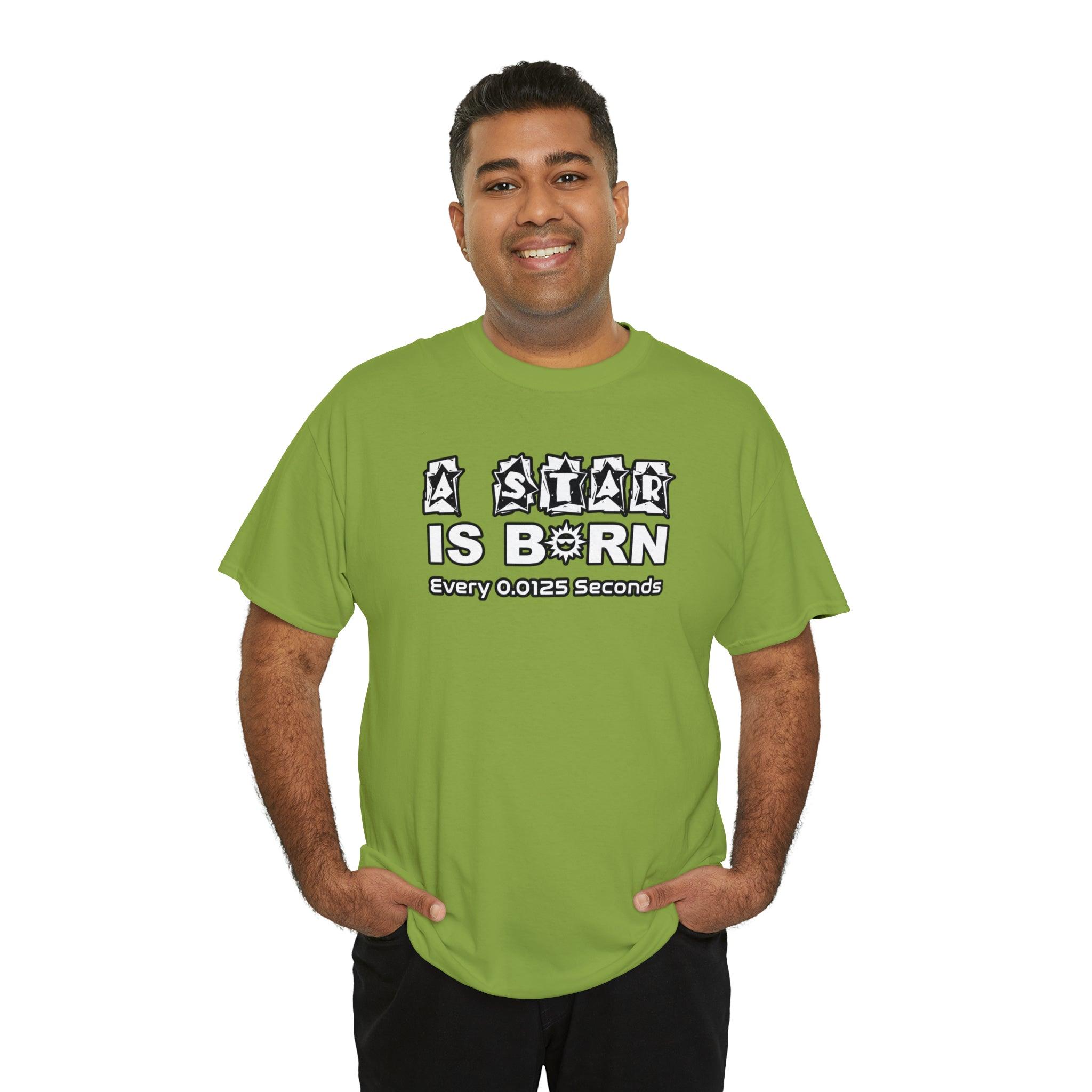 A Star Is Born Every 0.0125 Seconds - Witty Twisters T-Shirts