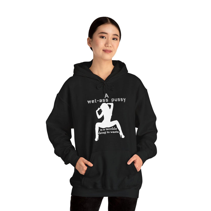 A wet-ass pussy is a terrible thing to waste. - Hoodie - Witty Twisters T-Shirts