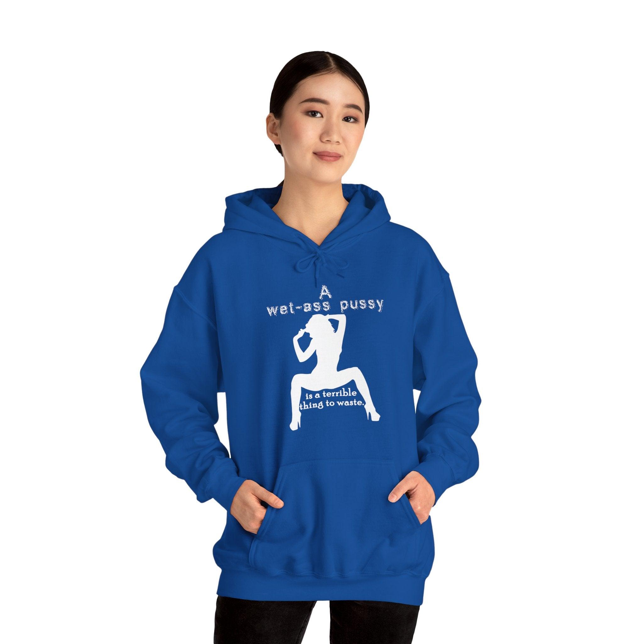 A wet-ass pussy is a terrible thing to waste. - Hoodie - Witty Twisters T-Shirts