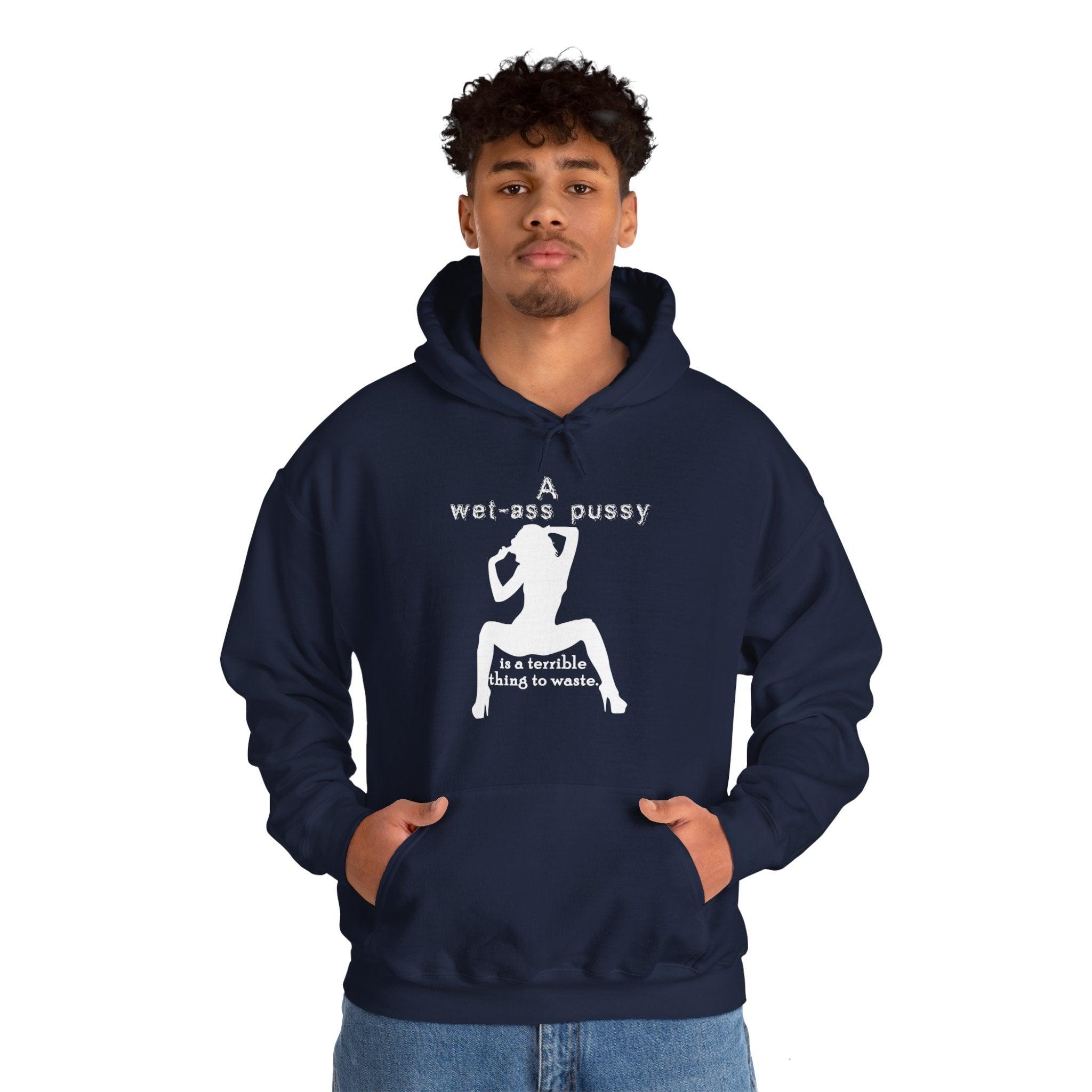 A wet-ass pussy is a terrible thing to waste. - Hoodie - Witty Twisters T-Shirts