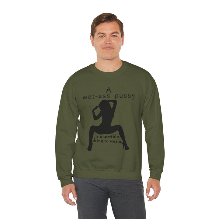 A wet-ass pussy is a terrible thing to waste. - Sweatshirt - Witty Twisters T-Shirts