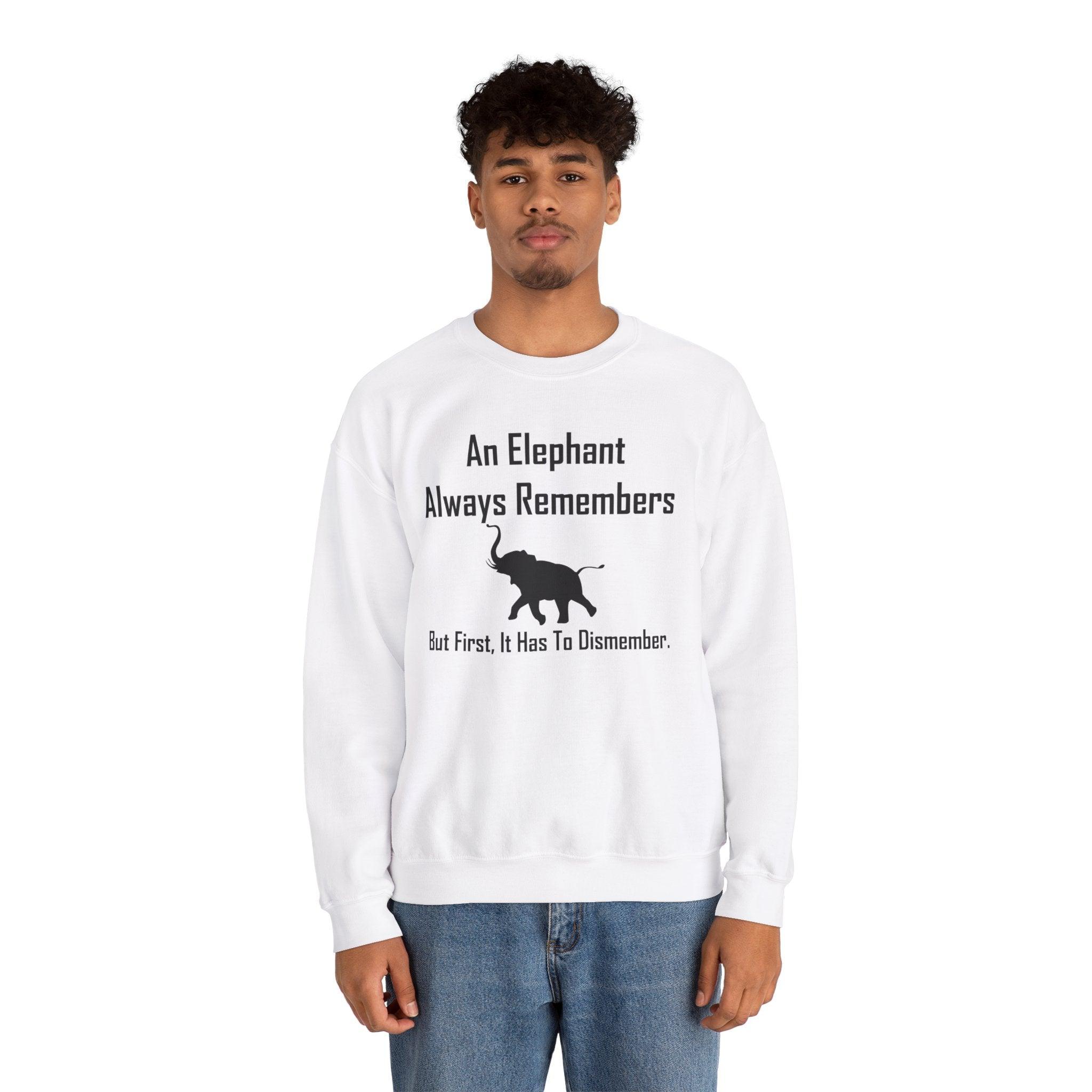 An Elephant Always Remembers But First, It Has To Dismember. - Sweatshirt - Witty Twisters Fashions