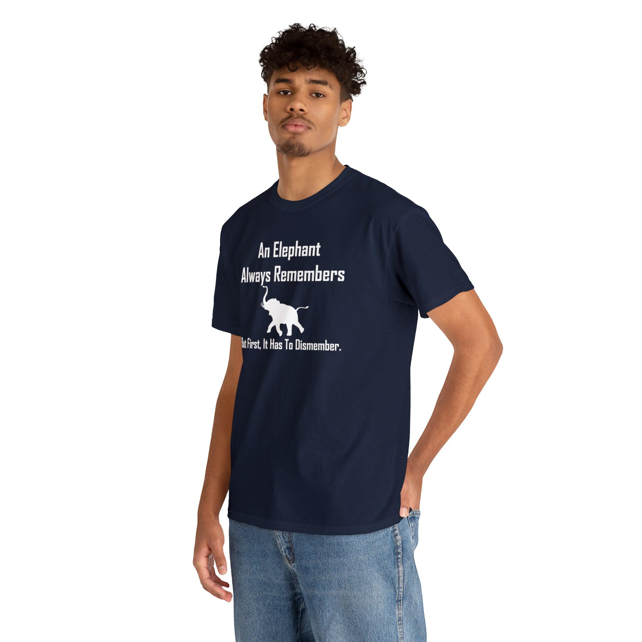 An Elephant Always Remembers But First, It Has To Dismember. - T-Shirt - Witty Twisters Fashions