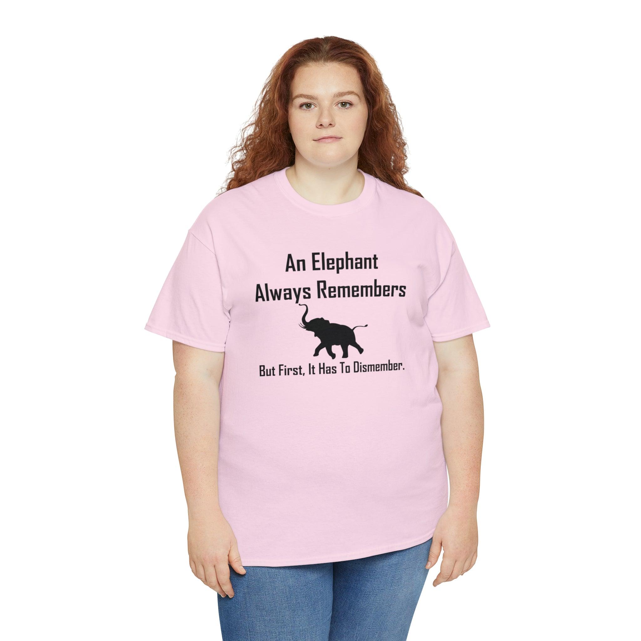 An Elephant Always Remembers But First, It Has To Dismember. - T-Shirt - Witty Twisters Fashions