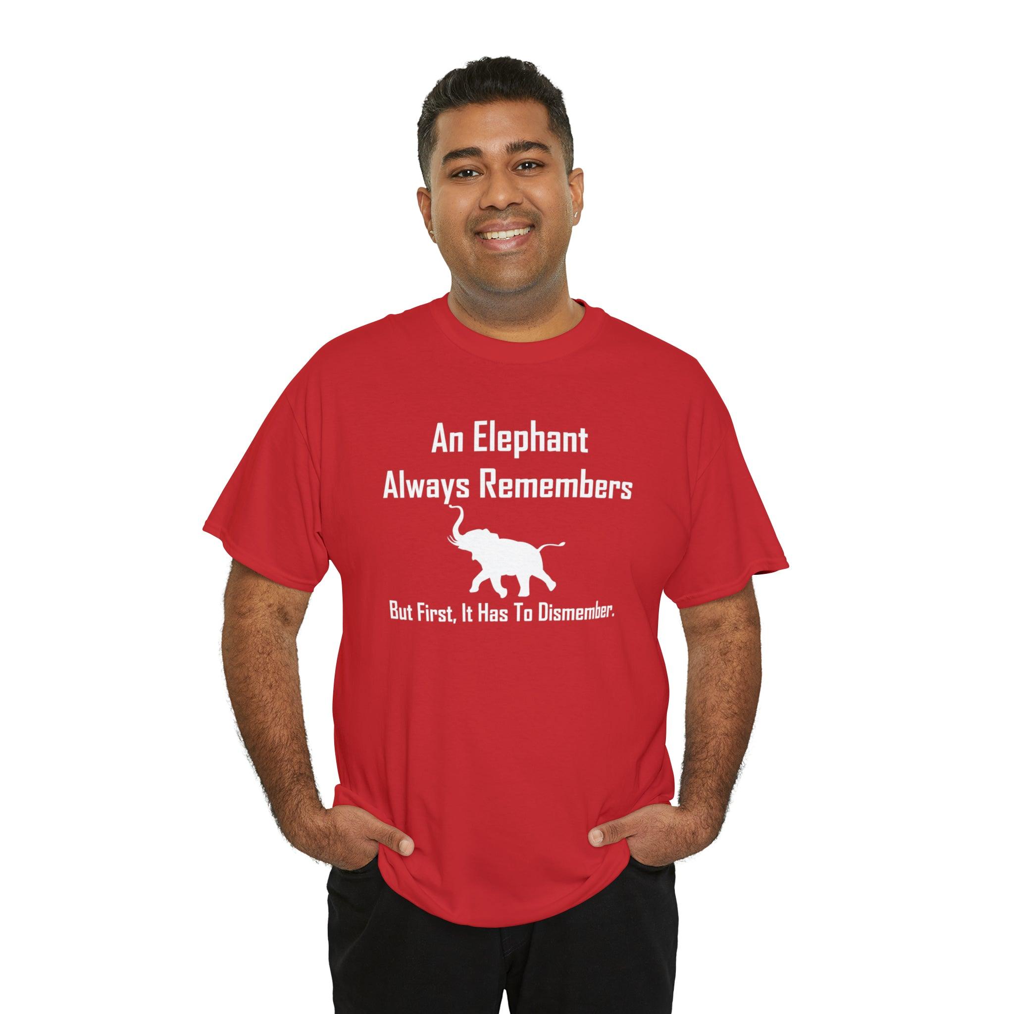 An Elephant Always Remembers But First, It Has To Dismember. - T-Shirt - Witty Twisters Fashions