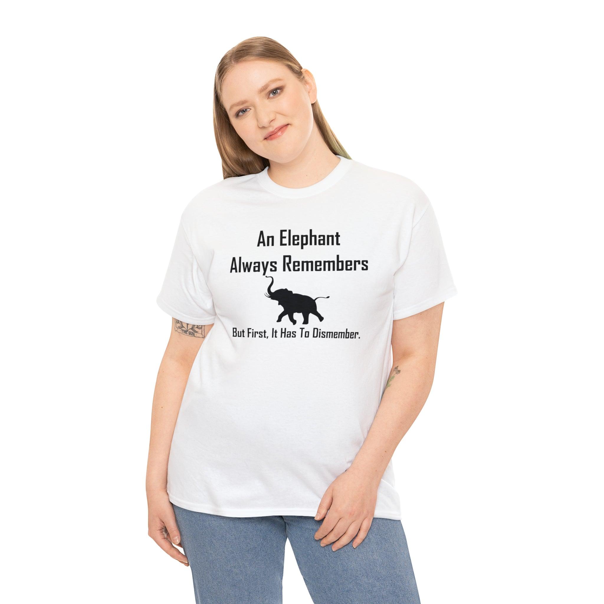 An Elephant Always Remembers But First, It Has To Dismember. - T-Shirt - Witty Twisters Fashions